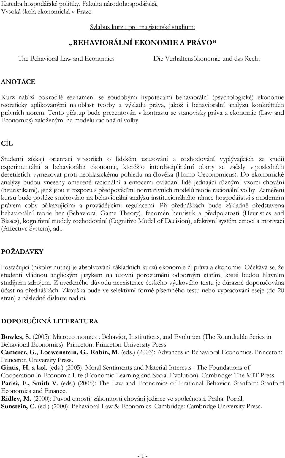 i behaviorální analýzu konkrétních právních norem. Tento přístup bude prezentován v kontrastu se stanovisky práva a ekonomie (Law and Economics) založenými na modelu racionální volby.