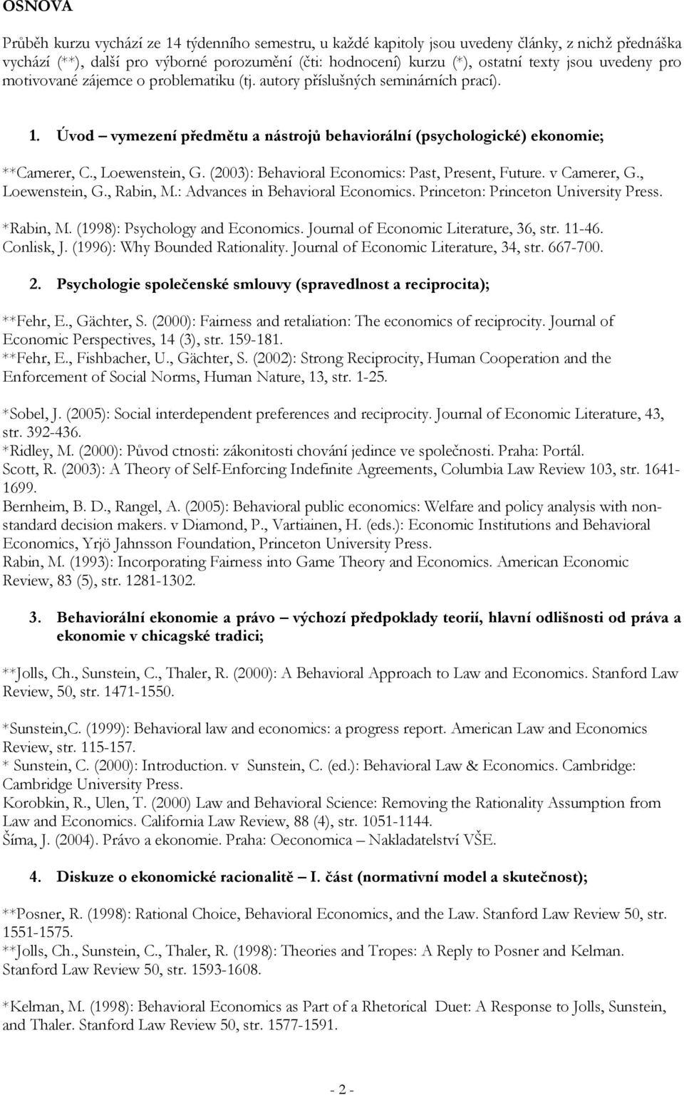 (2003): Behavioral Economics: Past, Present, Future. v Camerer, G., Loewenstein, G., Rabin, M.: Advances in Behavioral Economics. Princeton: Princeton University Press. *Rabin, M.