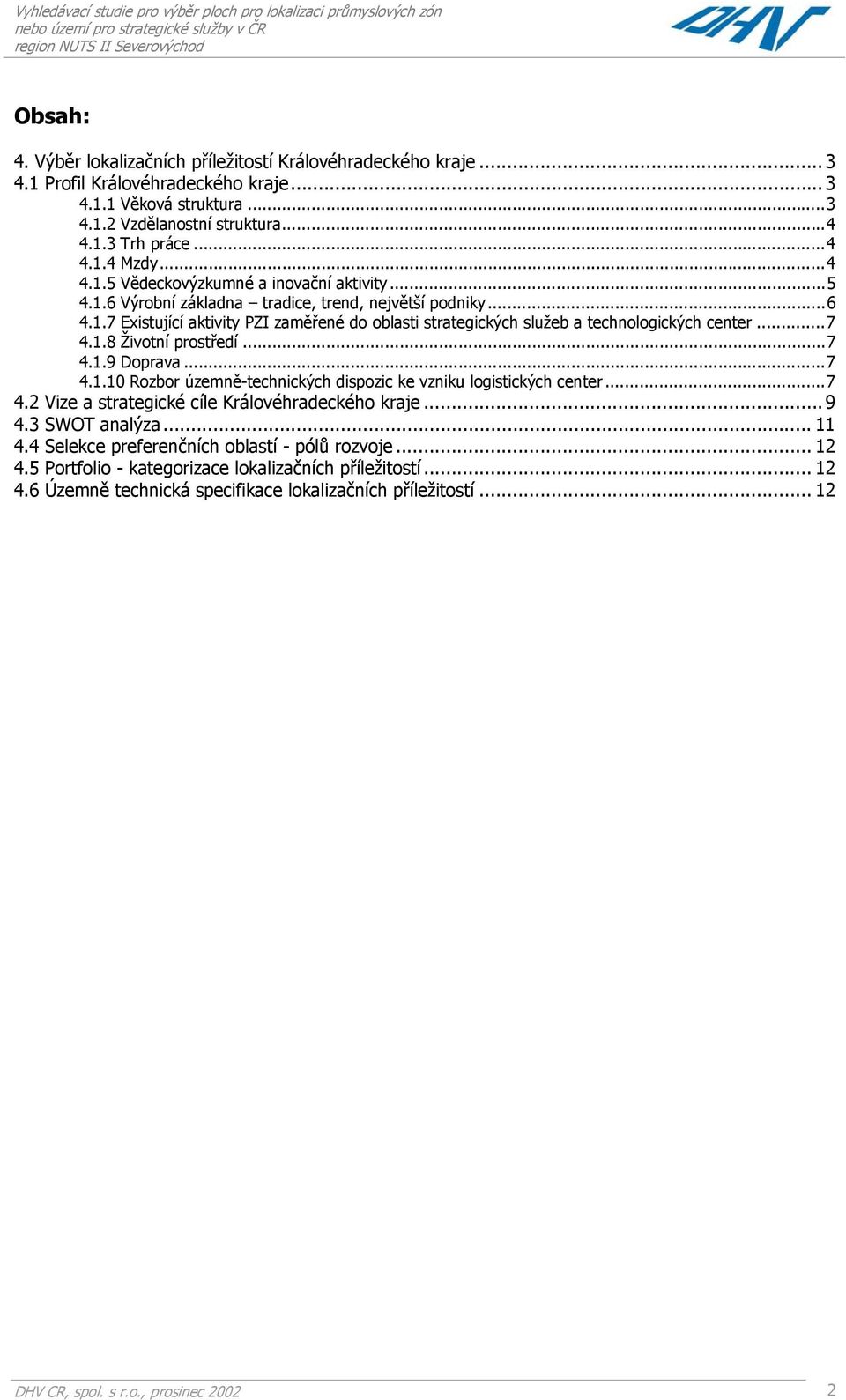 ..7 4.1.8 Životní prostředí...7 4.1.9 Doprava...7 4.1.10 Rozbor územně-technických dispozic ke vzniku logistických center...7 4.2 Vize a strategické cíle Královéhradeckého kraje... 9 4.3 SWOT analýza.