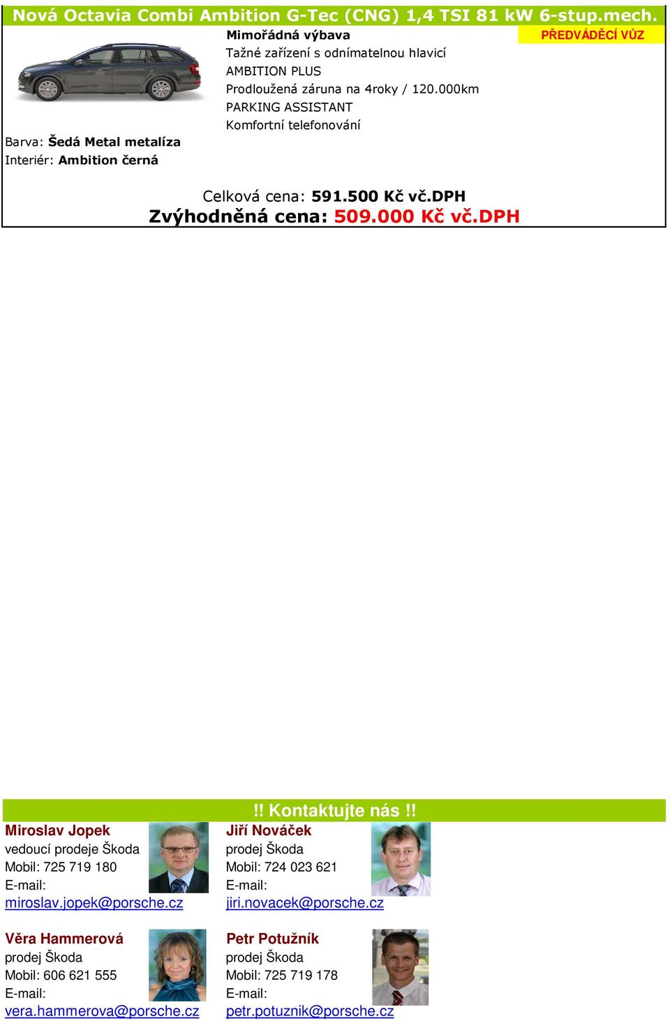 000km Celková cena: 591.500 Kč vč.dph Zvýhodněná cena: 509.000 Kč vč.dph PŘEDVÁDĚCÍ VŮZ!! Kontaktujte nás!