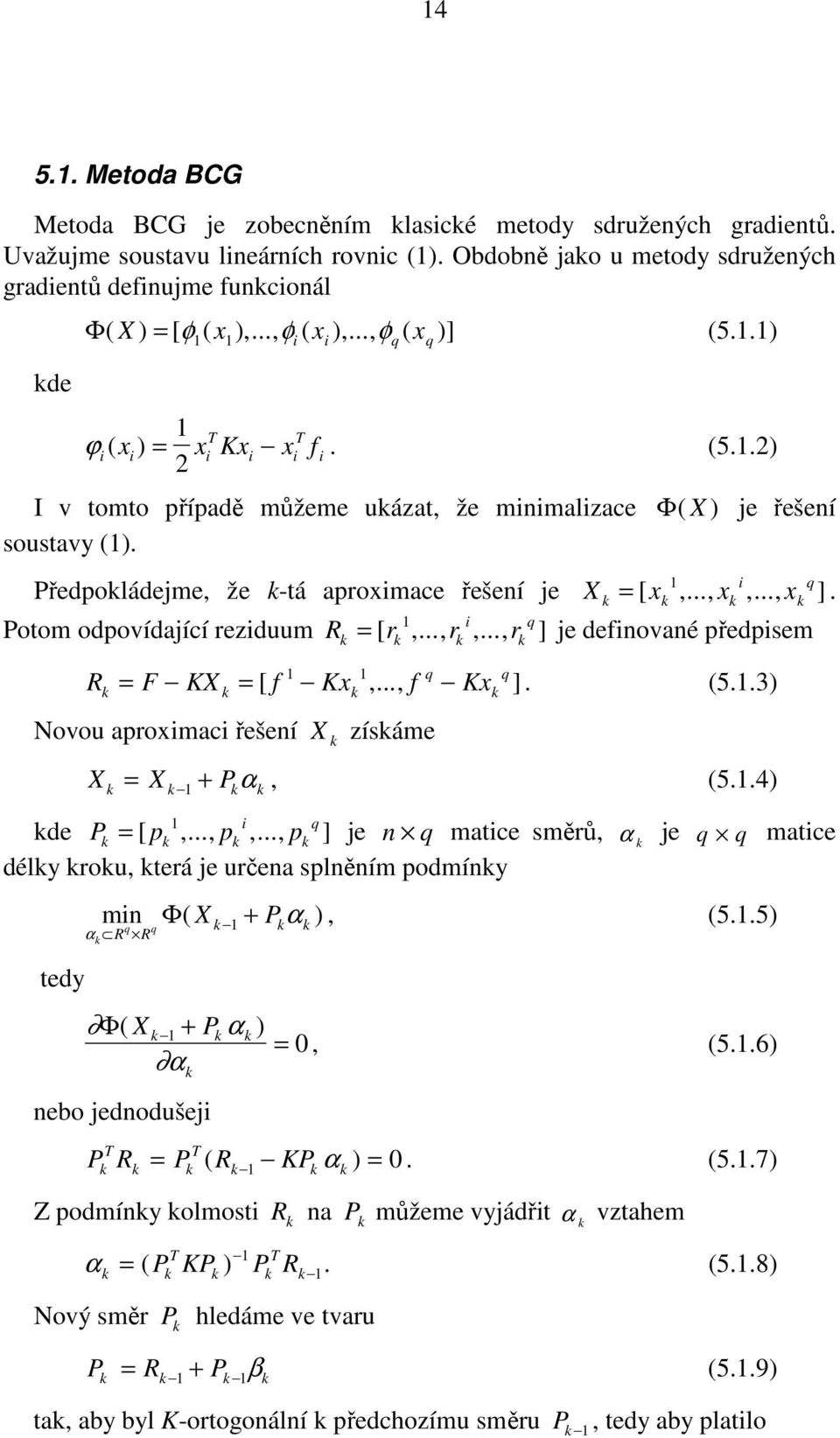 1 i q Předpoládejme, že -tá aproximace řešení je X = [ x,..., x,..., x ]. 1 i q Potom odpovídající reziduum R = [ r,..., r,..., r ] je definované předpisem 1 1 q q R = F KX = [ f Kx,..., f Kx ]. (5.1.3) Novou aproximaci řešení X zísáme X = X 1 + P α, (5.