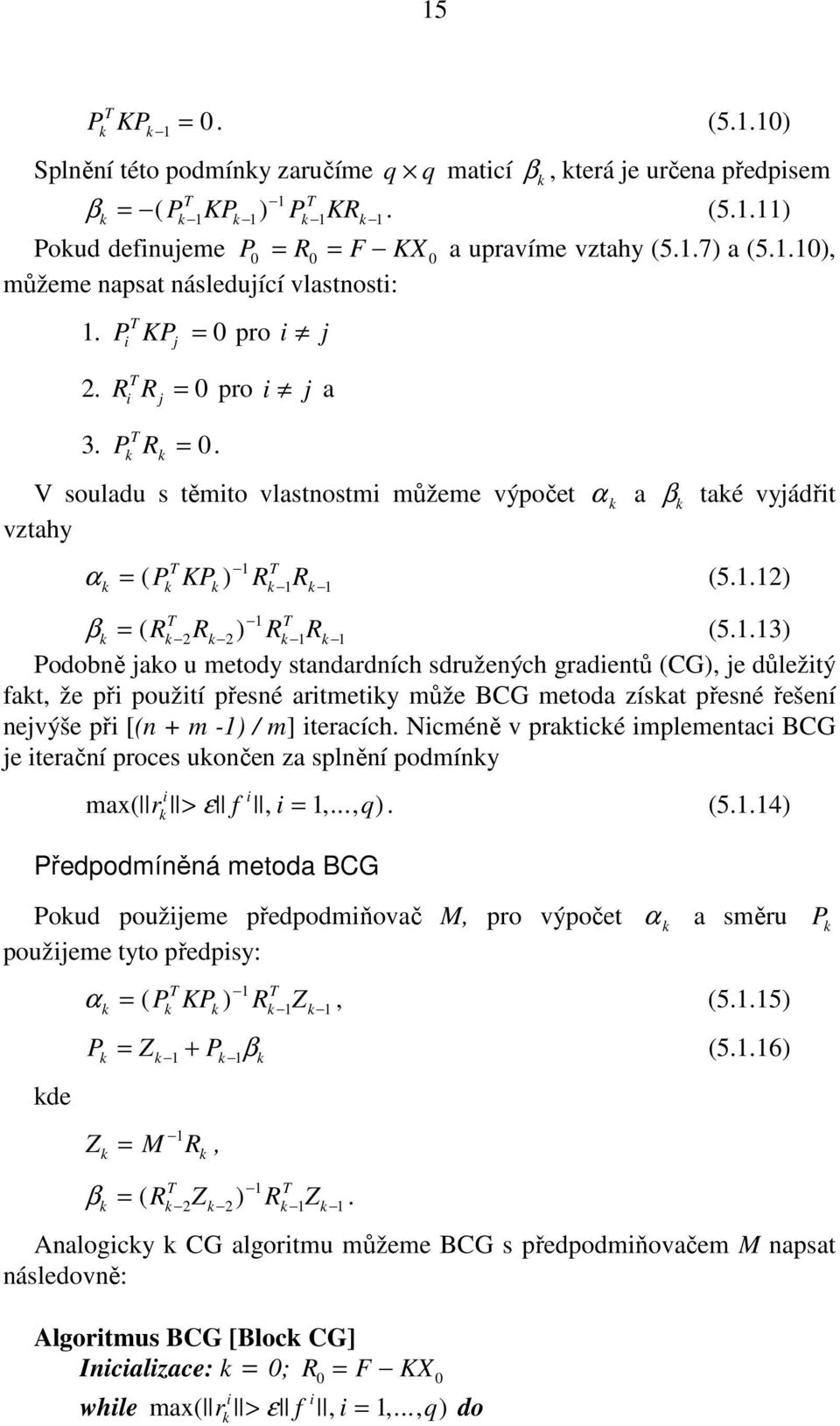 (5.1.12) 1 1 P KP R R 1 β = ( R R ) R R (5.1.13) 2 2 1 1 Podobně jao u metody standardních sdružených gradientů (CG), je důležitý fat, že při použití přesné aritmetiy může BCG metoda zísat přesné