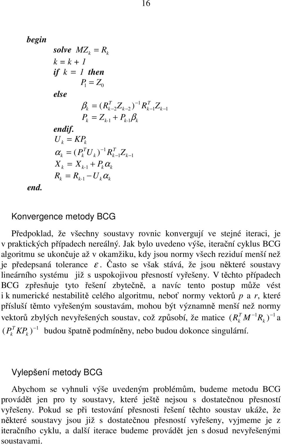 Ja bylo uvedeno výše, iterační cylus BCG algoritmu se uončuje až v oamžiu, dy jsou normy všech reziduí menší než je předepsaná tolerance ε.