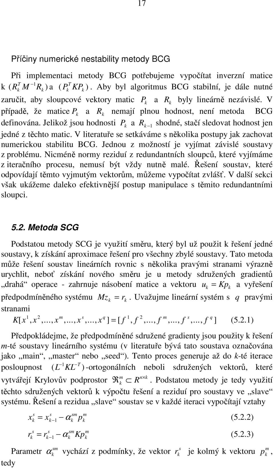 Jeliož jsou hodnosti P a R 1 shodné, stačí sledovat hodnost jen jedné z těchto matic. V literatuře se setáváme s něolia postupy ja zachovat numericou stabilitu BCG.