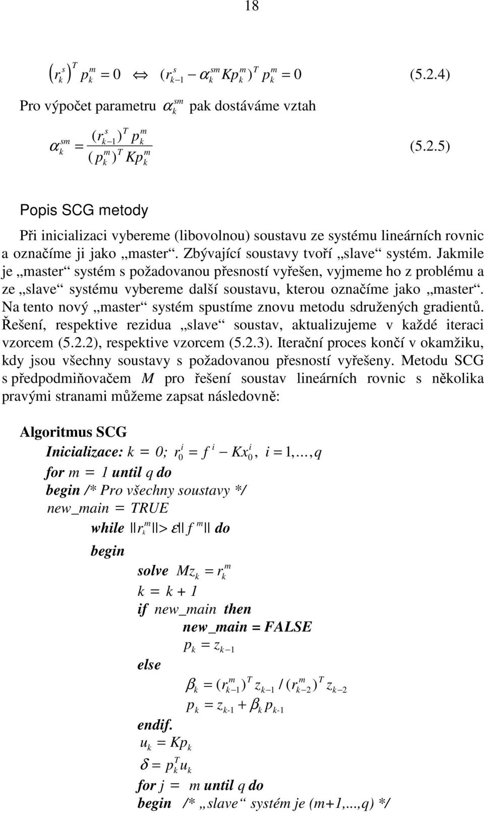 Na tento nový master systém spustíme znovu metodu sdružených gradientů. Řešení, respetive rezidua slave soustav, atualizujeme v aždé iteraci vzorcem (5.2.2), respetive vzorcem (5.2.3).