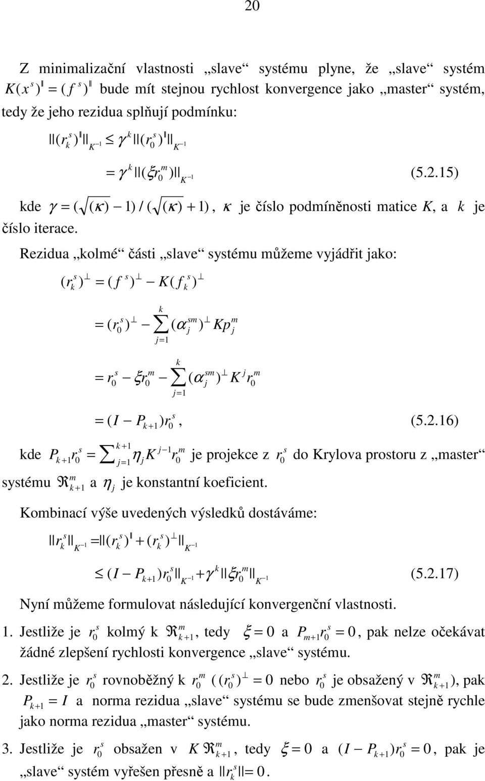 Rezidua olmé části slave systému můžeme vyjádřit jao: s s s ( r ) = ( f ) K( f ) s sm = ( r ) ( α ) 0 j = 1 j Kp m j sm j m 0 0 j 0 j = 1 s m = r ξr ( α ) K r s = ( I P + 1) r, (5.2.