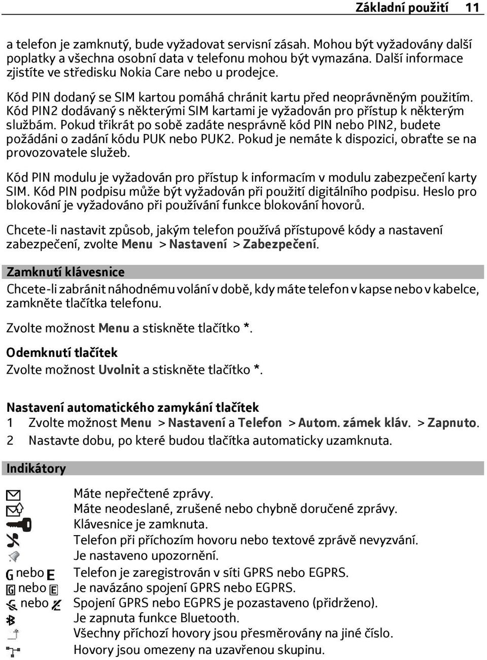 Kód PIN2 dodávaný s některými SIM kartami je vyžadován pro přístup k některým službám. Pokud třikrát po sobě zadáte nesprávně kód PIN nebo PIN2, budete požádáni o zadání kódu PUK nebo PUK2.