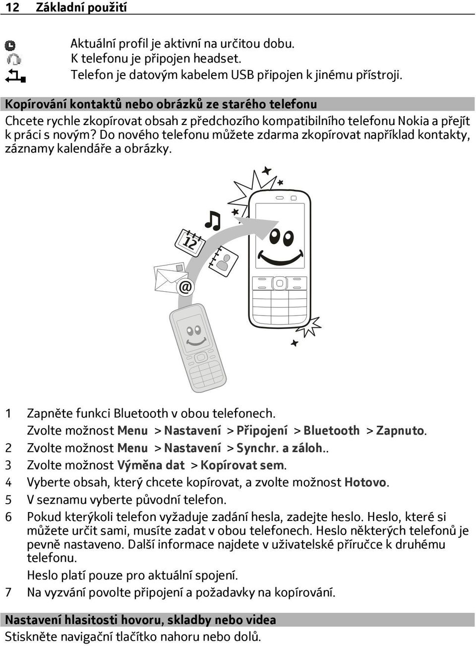 Do nového telefonu můžete zdarma zkopírovat například kontakty, záznamy kalendáře a obrázky. 1 Zapněte funkci Bluetooth v obou telefonech.