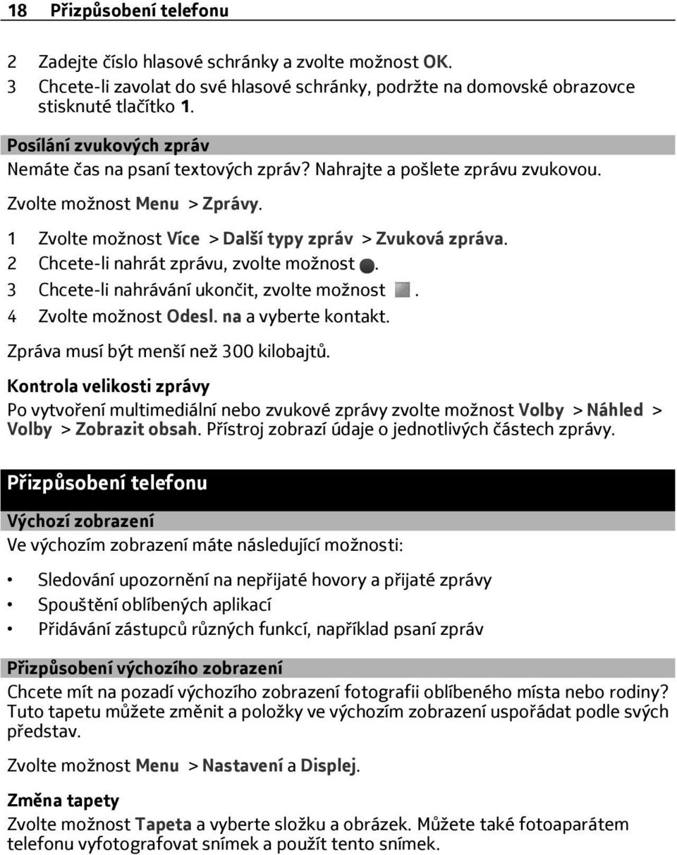 2 Chcete-li nahrát zprávu, zvolte možnost. 3 Chcete-li nahrávání ukončit, zvolte možnost. 4 Zvolte možnost Odesl. na a vyberte kontakt. Zpráva musí být menší než 300 kilobajtů.