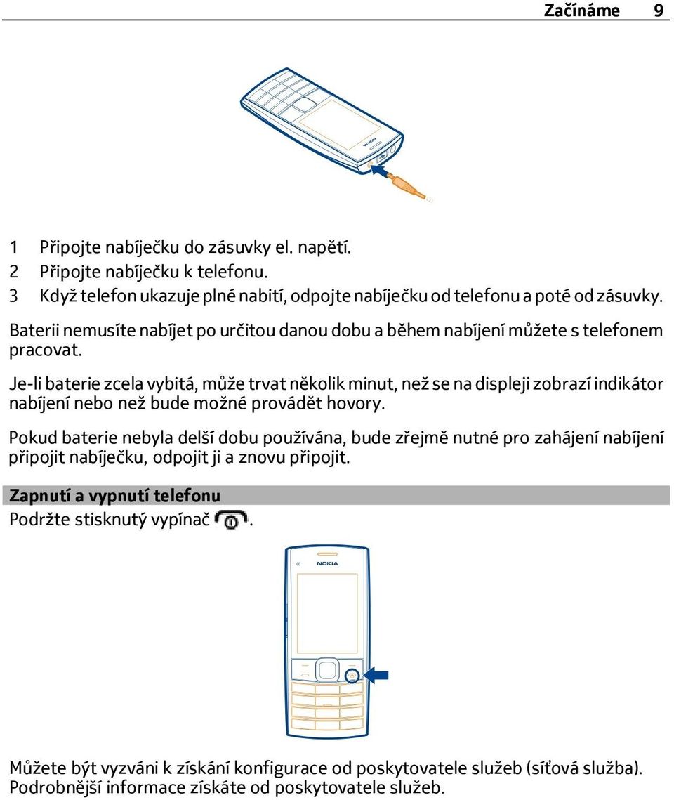Je-li baterie zcela vybitá, může trvat několik minut, než se na displeji zobrazí indikátor nabíjení nebo než bude možné provádět hovory.