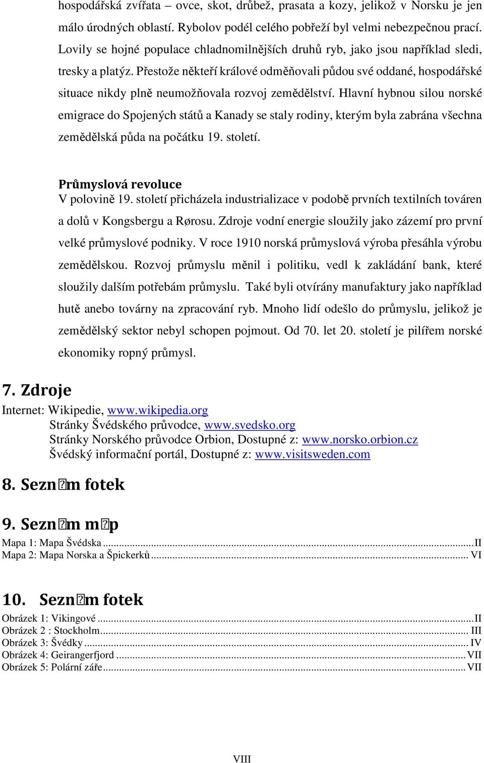 Přestože někteří králové odměňovali půdou své oddané, hospodářské situace nikdy plně neumožňovala rozvoj zemědělství.