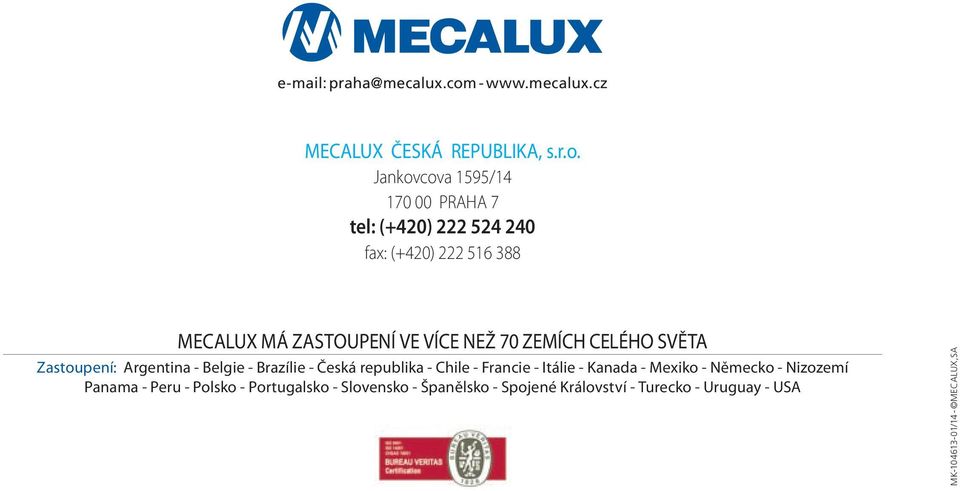 Jankovcova 1595/14 170 00 PRAHA 7 tel: (+420) 222 524 240 fax: (+420) 222 516 388 Mecalux má zastoupení ve více než 70