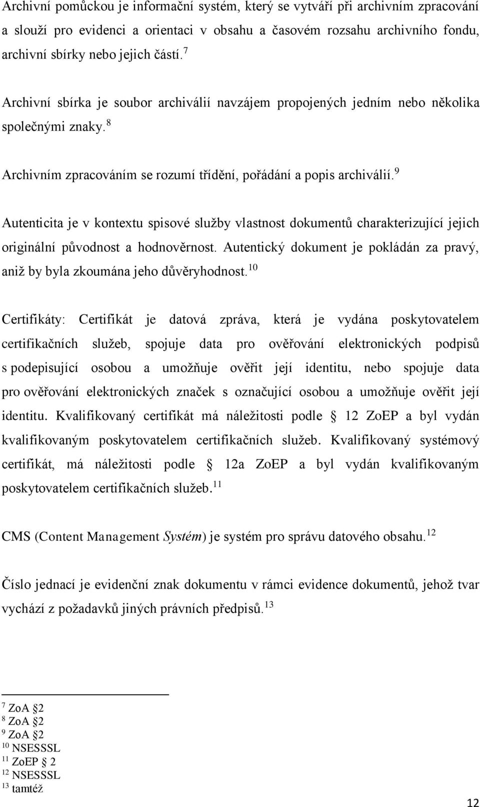 9 Autenticita je v kontextu spisové služby vlastnost dokumentů charakterizující jejich originální původnost a hodnověrnost.