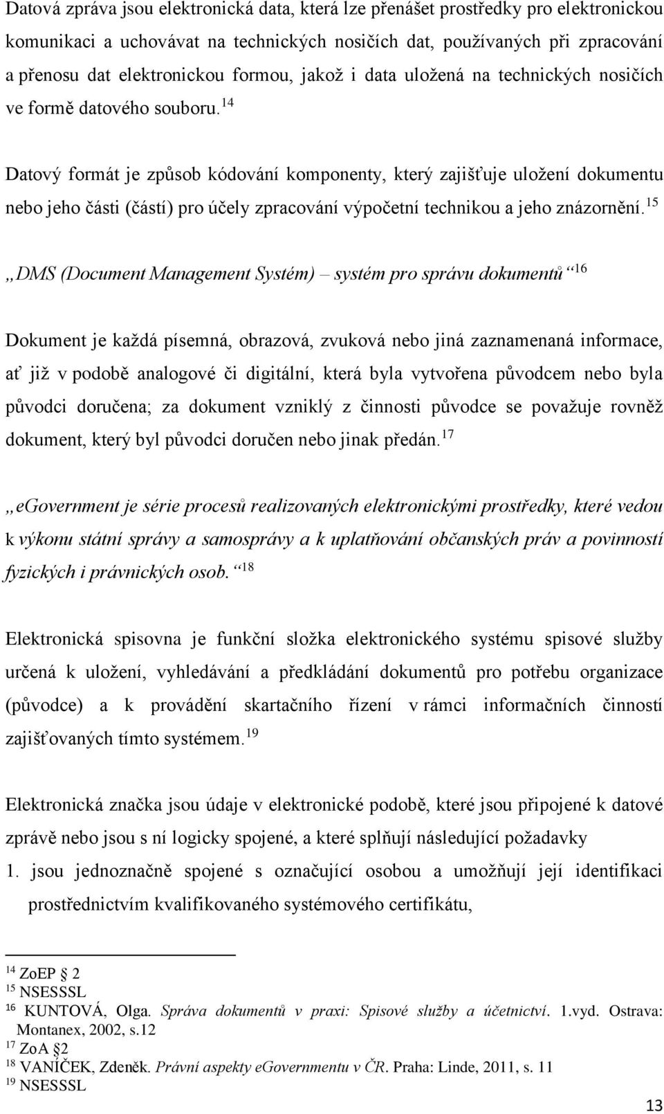 14 Datový formát je způsob kódování komponenty, který zajišťuje uložení dokumentu nebo jeho části (částí) pro účely zpracování výpočetní technikou a jeho znázornění.