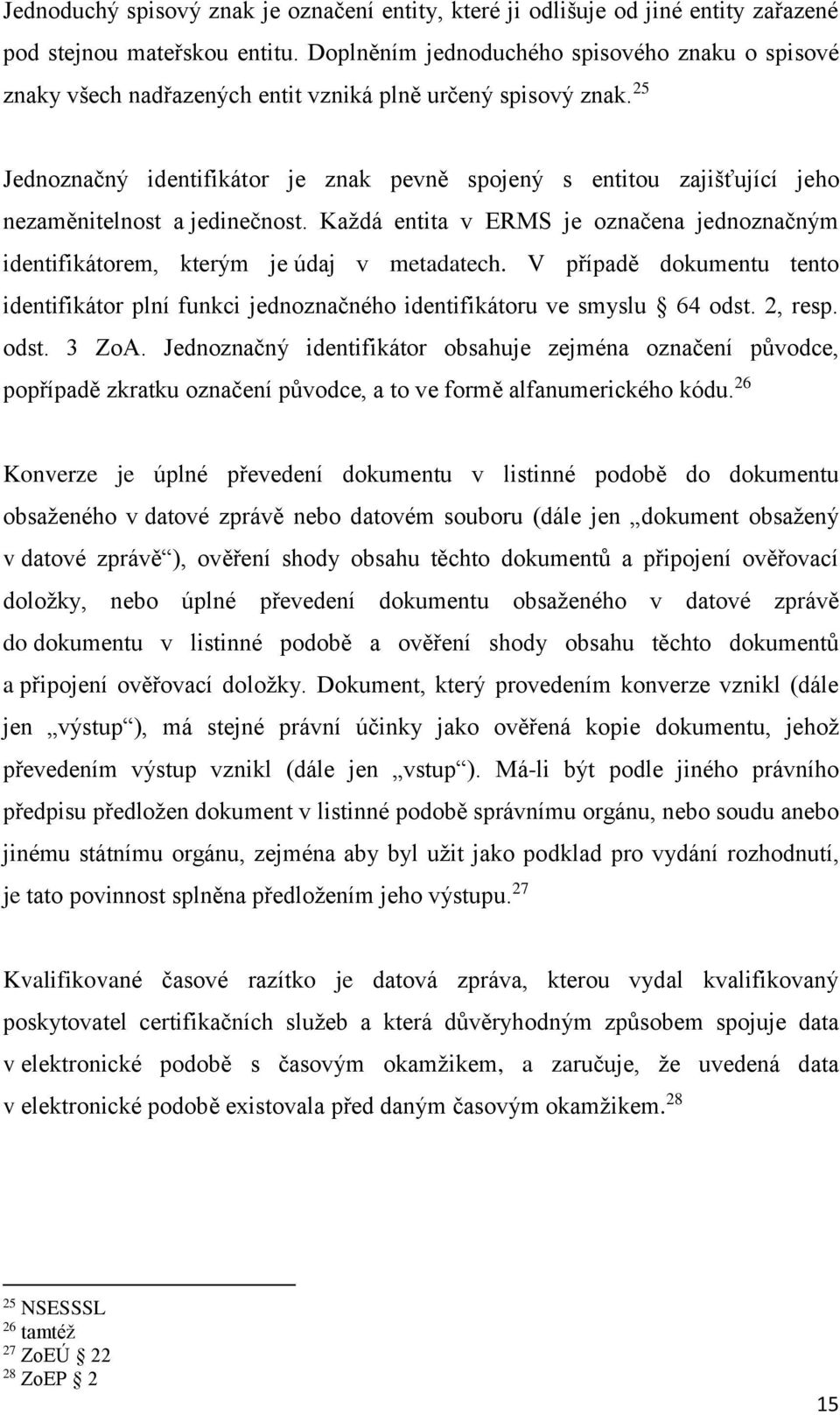 25 Jednoznačný identifikátor je znak pevně spojený s entitou zajišťující jeho nezaměnitelnost a jedinečnost. Každá entita v ERMS je označena jednoznačným identifikátorem, kterým je údaj v metadatech.