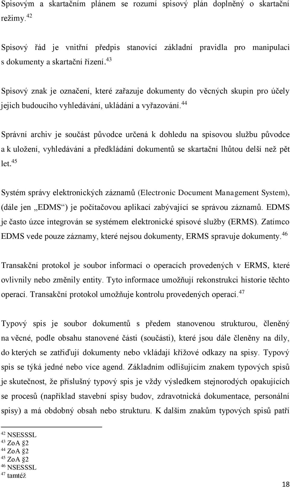 44 Správní archiv je součást původce určená k dohledu na spisovou službu původce a k uložení, vyhledávání a předkládání dokumentů se skartační lhůtou delší než pět let.