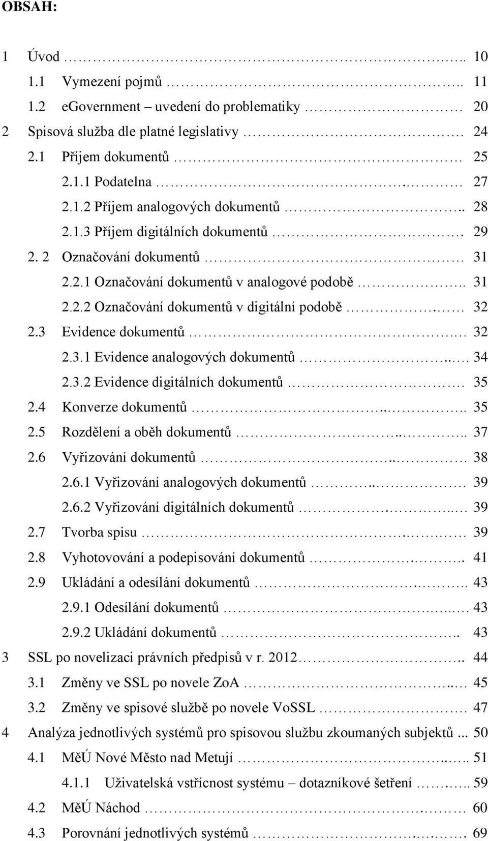 32 2.3.1 Evidence analogových dokumentů... 34 2.3.2 Evidence digitálních dokumentů. 35 2.4 Konverze dokumentů.... 35 2.5 Rozdělení a oběh dokumentů.... 37 2.6 Vyřizování dokumentů.. 38 2.6.1 Vyřizování analogových dokumentů.