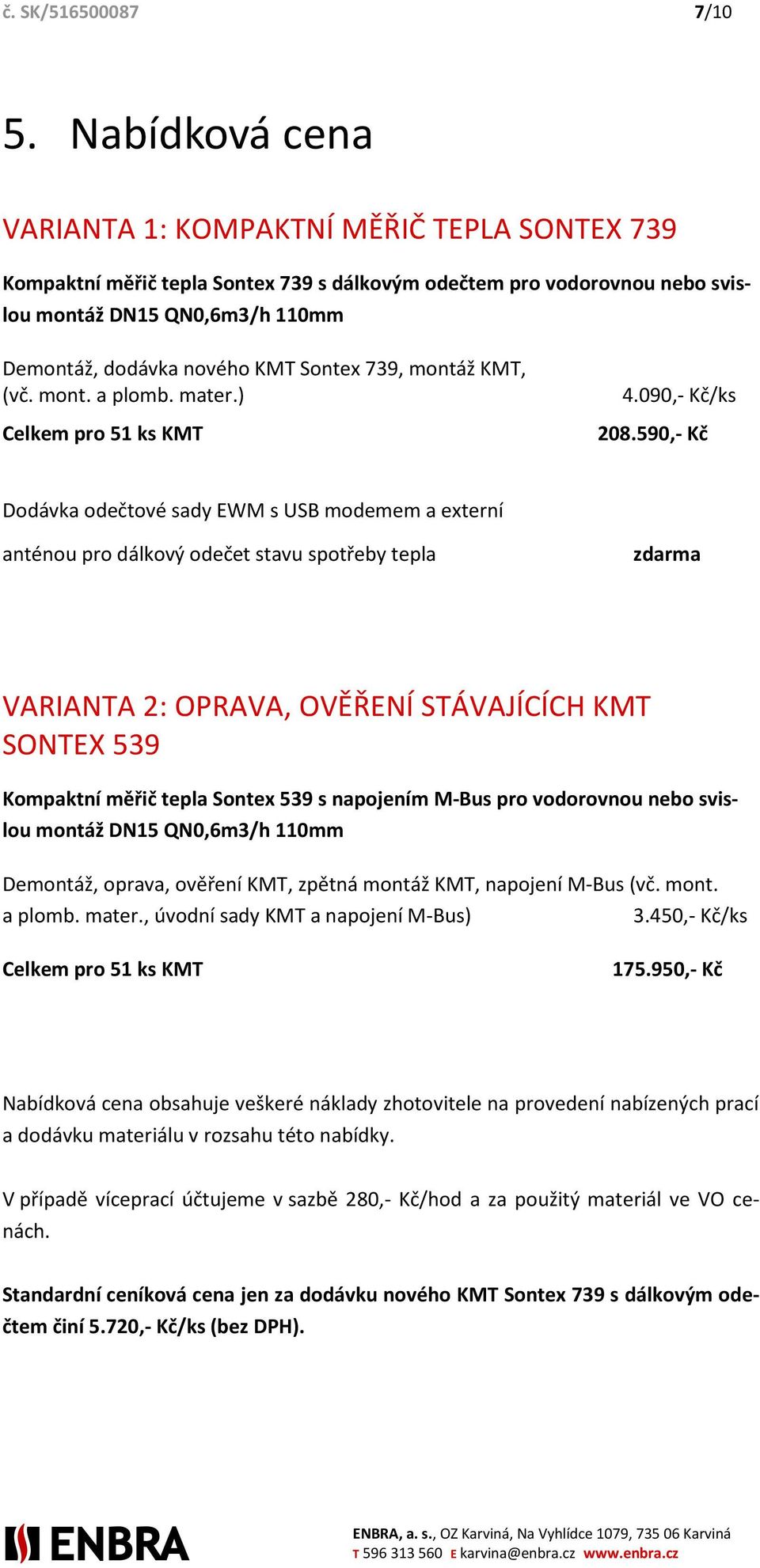 Sontex 739, montáž KMT, (vč. mont. a plomb. mater.) Celkem pro 51 ks KMT 4.090,- Kč/ks 208.