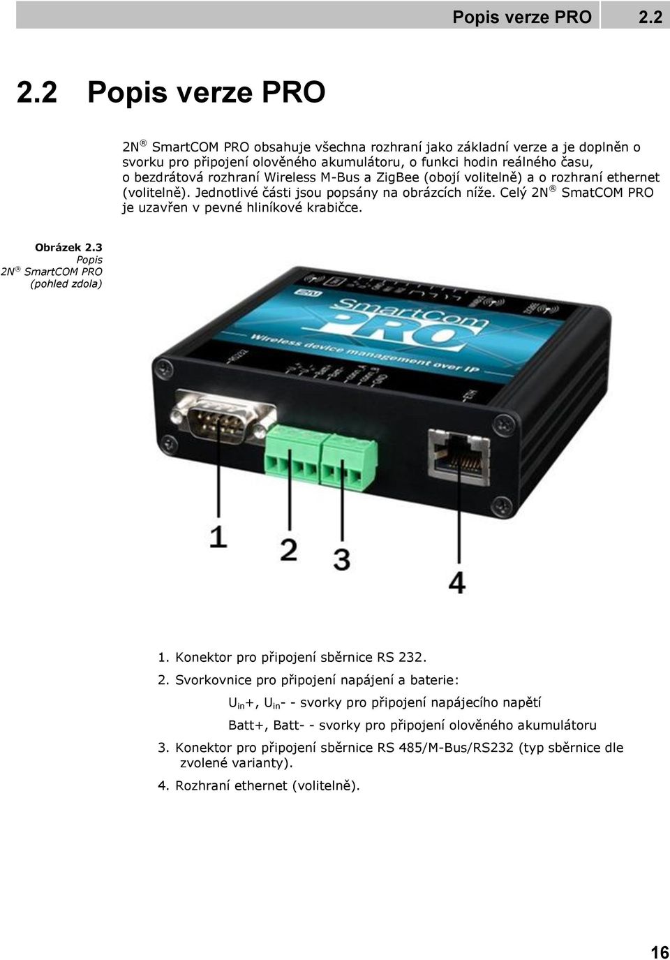 M-Bus a ZigBee (bjí vlitelně) a rzhraní ethernet (vlitelně). Jedntlivé části jsu ppsány na brázcích níže. Celý 2N SmatCOM PRO je uzavřen v pevné hliníkvé krabičce. Obrázek 2.