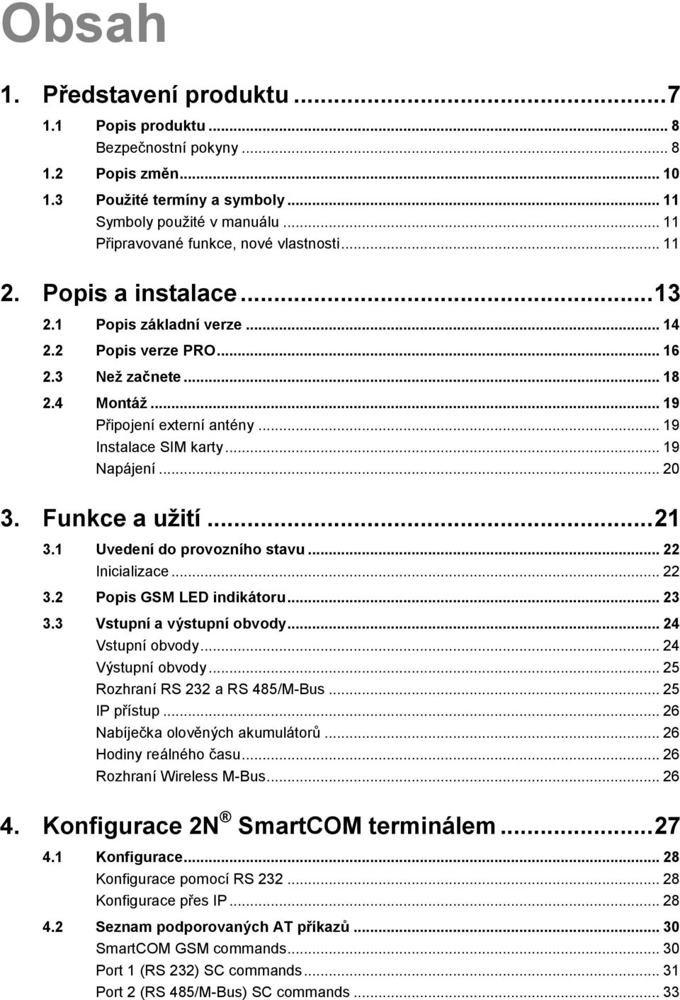 Funkce a užití... 21 3.1 Uvedení d prvzníh stavu... 22 Inicializace... 22 3.2 Ppis GSM LED indikátru... 23 3.3 Vstupní a výstupní bvdy... 24 Vstupní bvdy... 24 Výstupní bvdy.