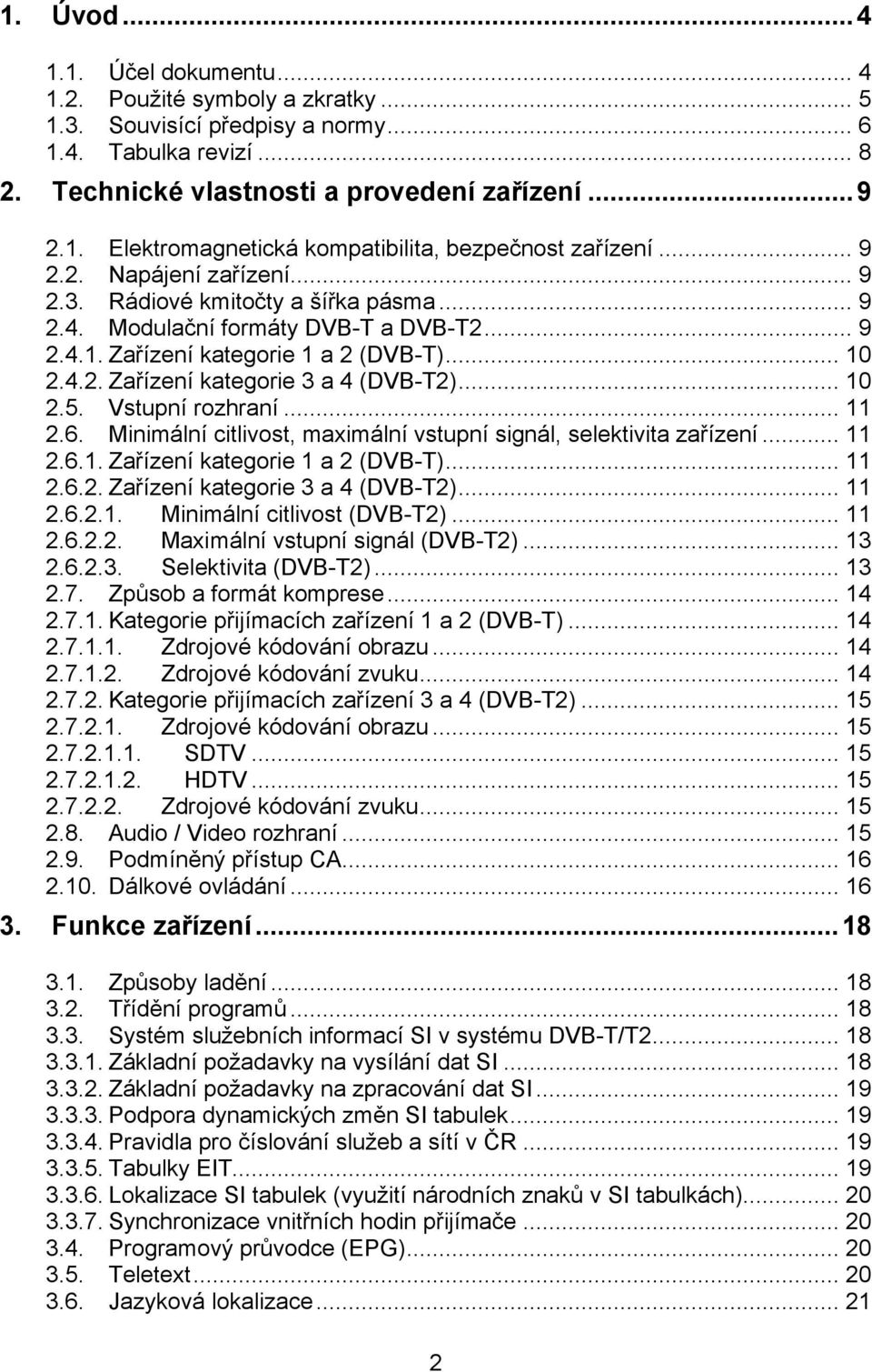 .. 10 2.5. Vstupní rozhraní... 11 2.6. Minimální citlivost, maximální vstupní signál, selektivita zařízení... 11 2.6.1. Zařízení kategorie 1 a 2 (DVB-T)... 11 2.6.2. Zařízení kategorie 3 a 4 (DVB-T2).