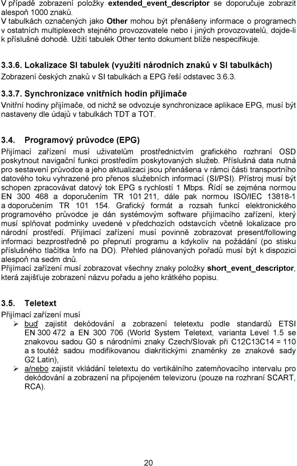 Užití tabulek Other tento dokument blíže nespecifikuje. 3.3.6. Lokalizace SI tabulek (využití národních znaků v SI tabulkách) Zobrazení českých znaků v SI tabulkách a EPG řeší odstavec 3.6.3. 3.3.7.