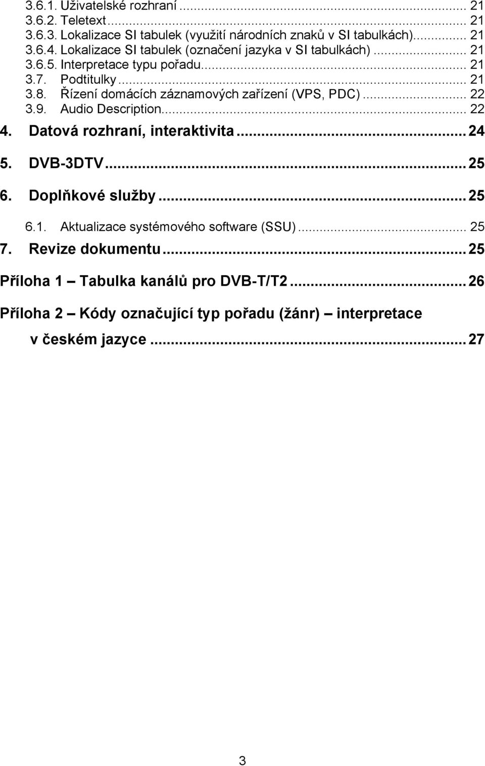 Řízení domácích záznamových zařízení (VPS, PDC)... 22 3.9. Audio Description... 22 4. Datová rozhraní, interaktivita...24 5. DVB-3DTV...25 6.