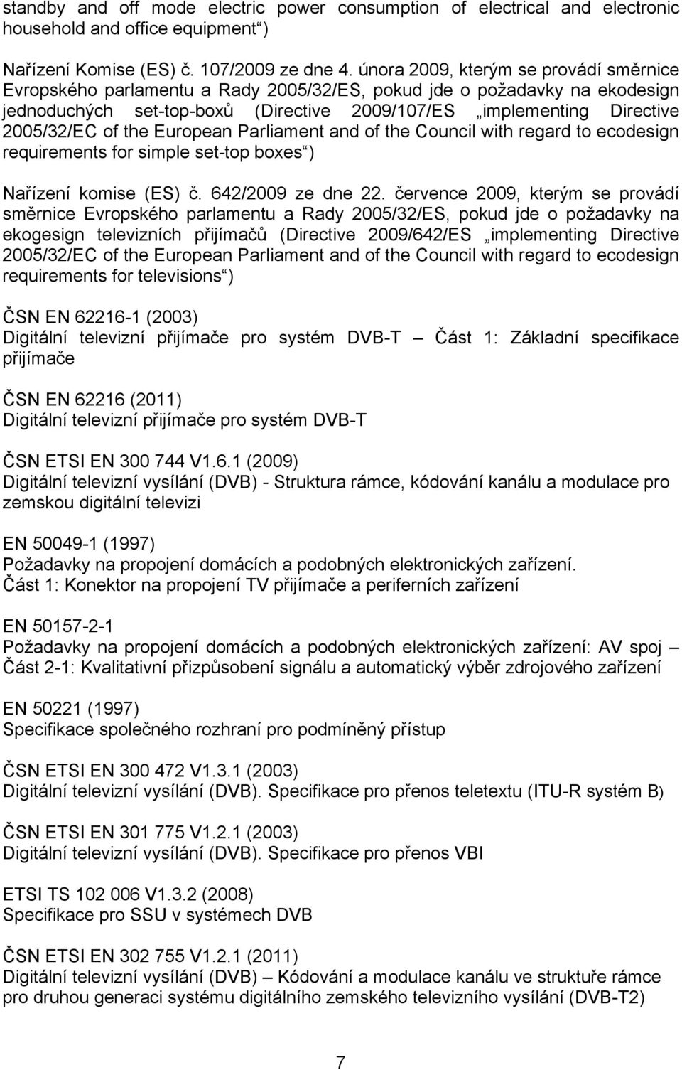 of the European Parliament and of the Council with regard to ecodesign requirements for simple set-top boxes ) Nařízení komise (ES) č. 642/2009 ze dne 22.