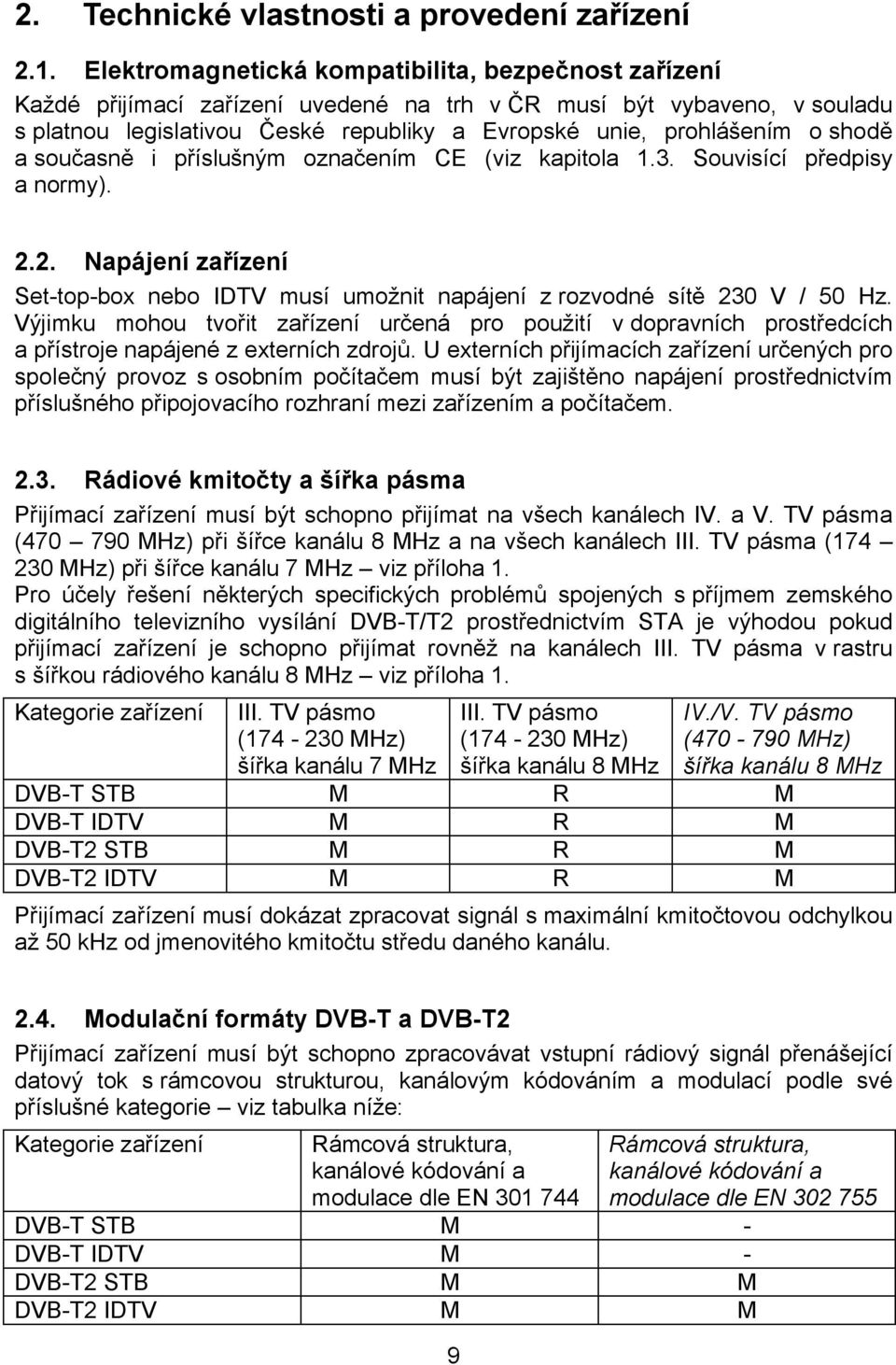 shodě a současně i příslušným označením CE (viz kapitola 1.3. Souvisící předpisy a normy). 2.2. Napájení zařízení Set-top-box nebo IDTV musí umožnit napájení z rozvodné sítě 230 V / 50 Hz.