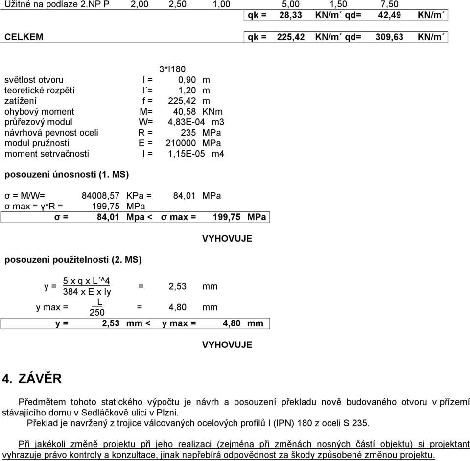 moment M= 40,58 KNm průřezový modul W= 4,83E-04 m3 návrhová pevnost oceli R = 235 MPa modul pružnosti E = 210000 MPa moment setrvačnosti I = 1,15E-05 m4 posouzení únosnosti (1.