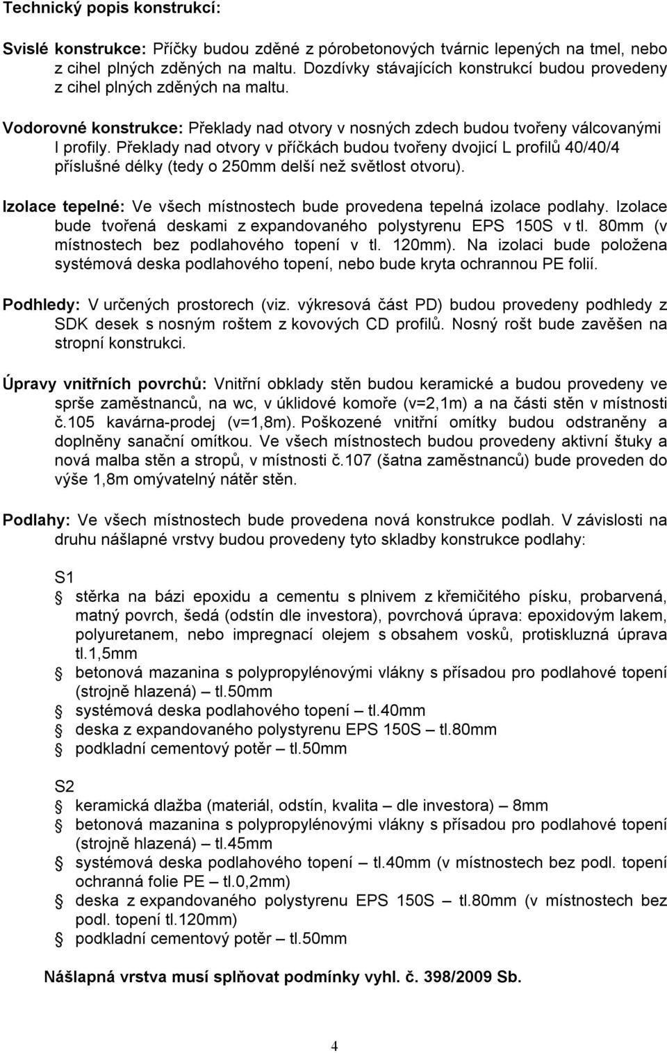 Překlady nad otvory v příčkách budou tvořeny dvojicí L profilů 40/40/4 příslušné délky (tedy o 250mm delší než světlost otvoru).