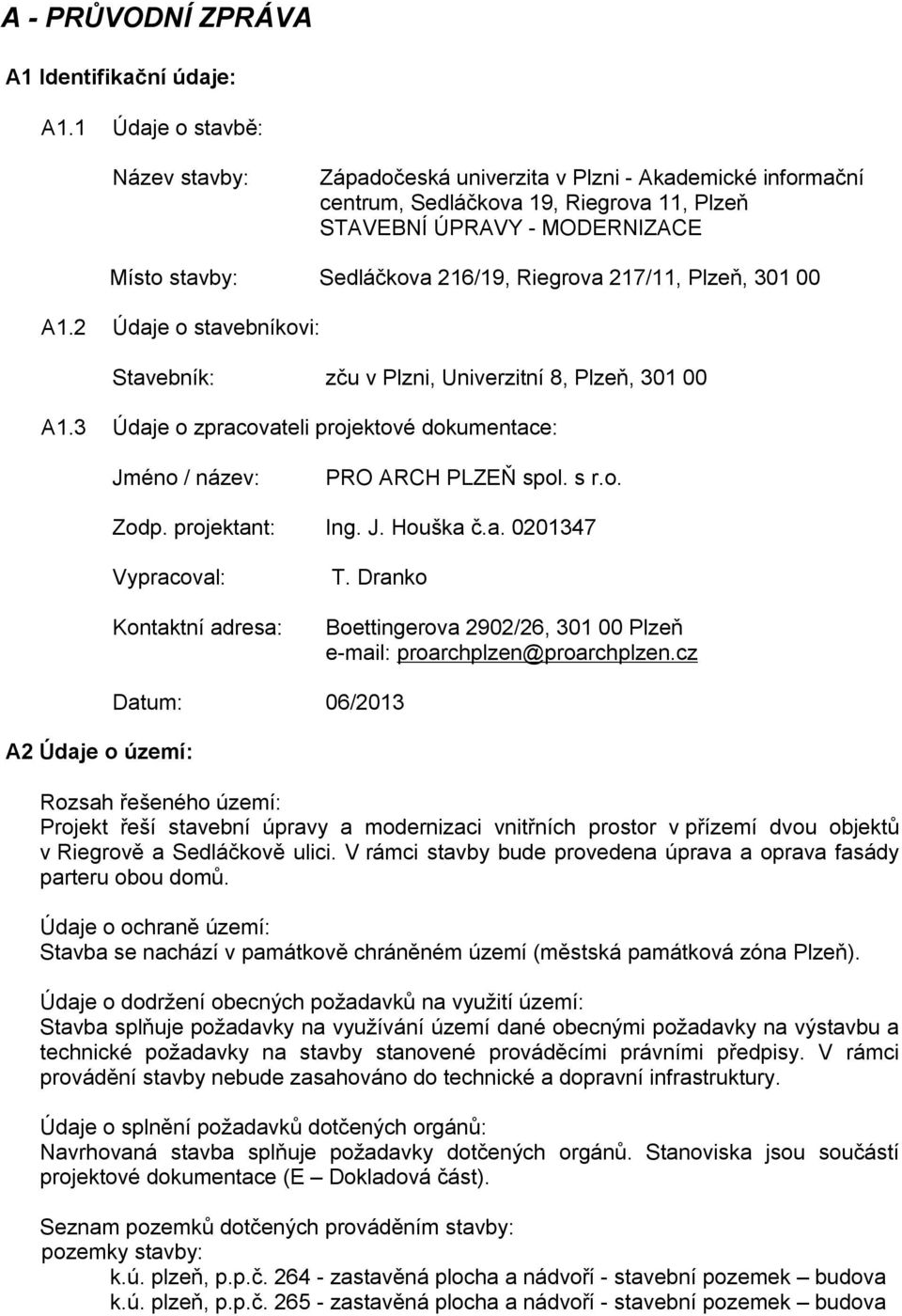 Riegrova 217/11, Plzeň, 301 00 A1.2 Údaje o stavebníkovi: Stavebník: zču v Plzni, Univerzitní 8, Plzeň, 301 00 A1.3 Údaje o zpracovateli projektové dokumentace: Jméno / název: PRO ARCH PLZEŇ spol.