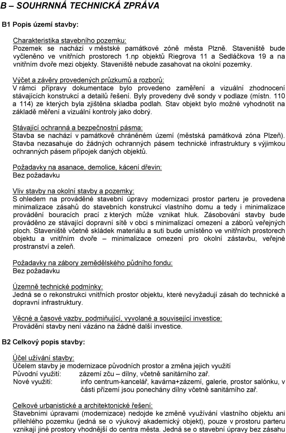 Výčet a závěry provedených průzkumů a rozborů: V rámci přípravy dokumentace bylo provedeno zaměření a vizuální zhodnocení stávajících konstrukcí a detailů řešení.