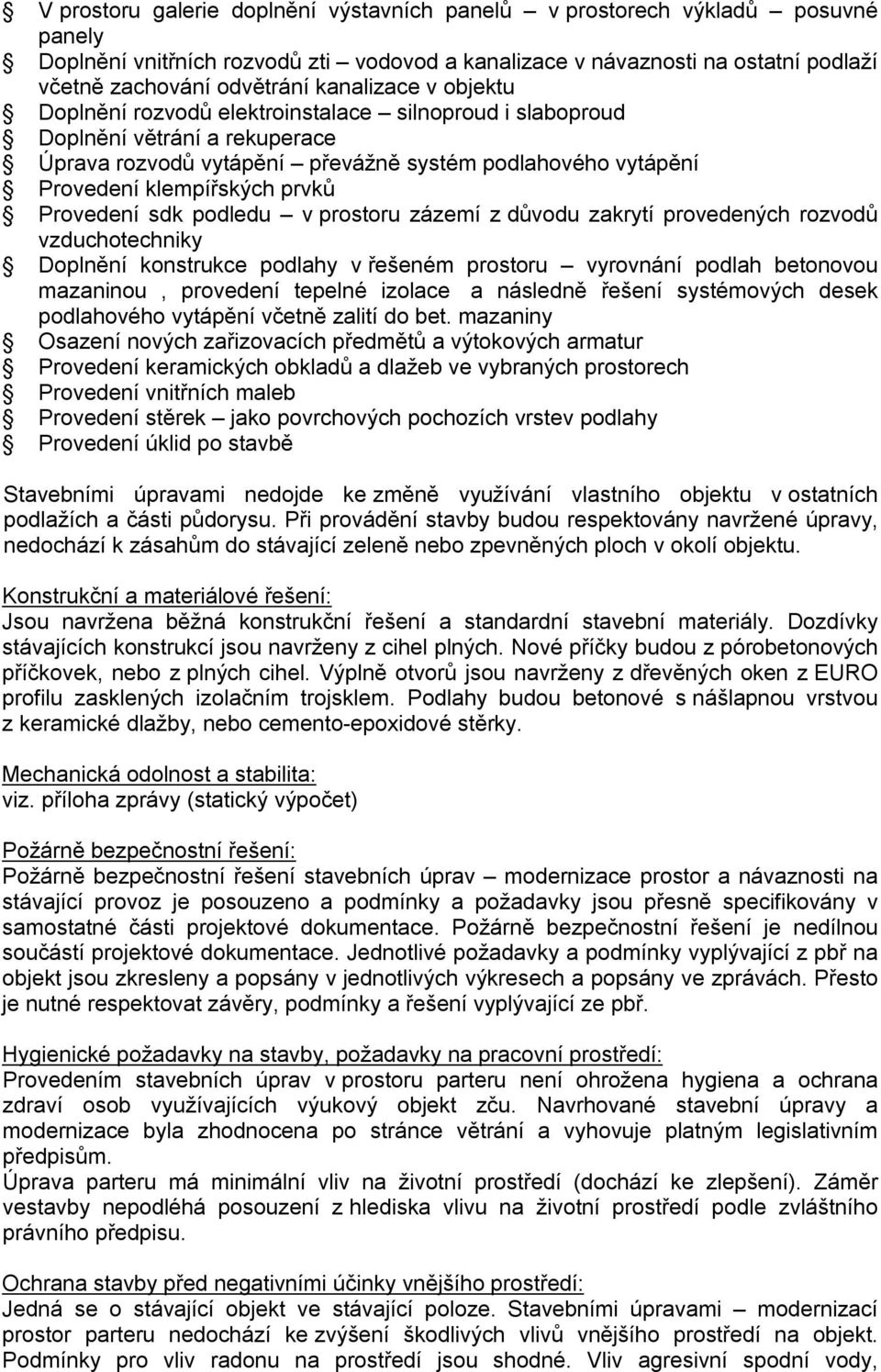 Provedení sdk podledu v prostoru zázemí z důvodu zakrytí provedených rozvodů vzduchotechniky Doplnění konstrukce podlahy v řešeném prostoru vyrovnání podlah betonovou mazaninou, provedení tepelné