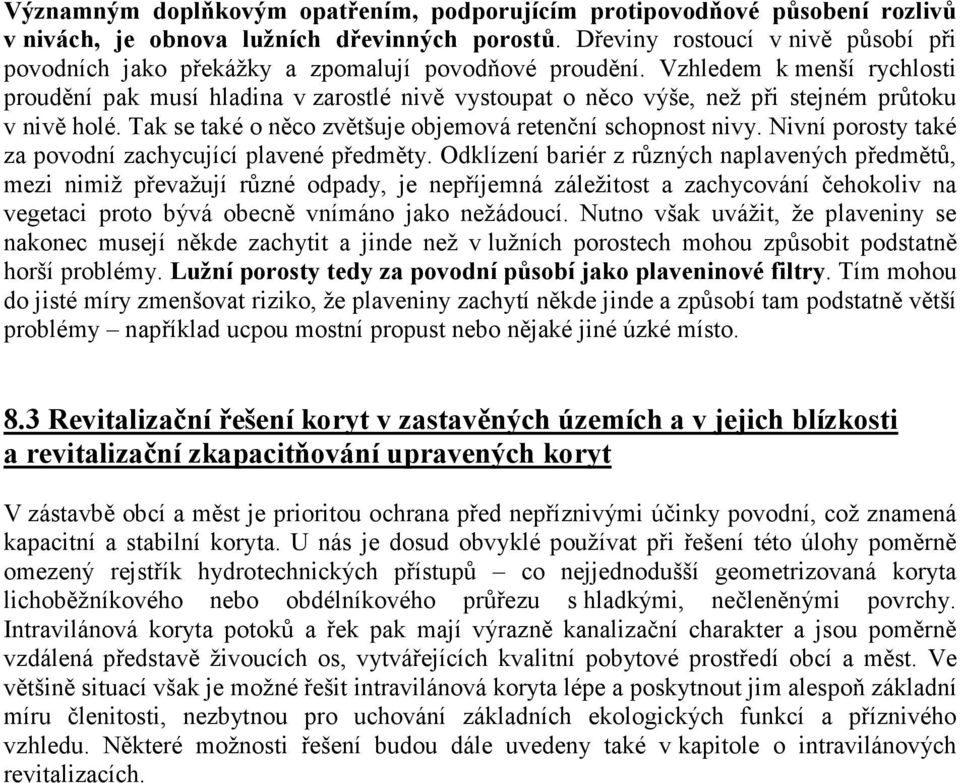 Vzhledem k menší rychlosti proudění pak musí hladina v zarostlé nivě vystoupat o něco výše, než při stejném průtoku v nivě holé. Tak se také o něco zvětšuje objemová retenční schopnost nivy.