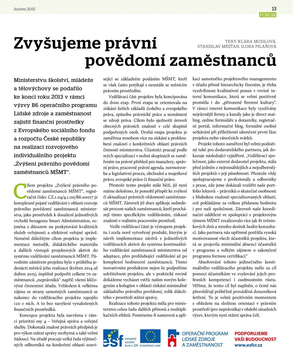 Zvýšení právního povědomí zaměstnanců MŠMT. evropský sociální fond v R Cílem projektu Zvýšení právního povědomí zaměstnanců MŠMT, registrační číslo: CZ.1.04/4.1.00/B6.