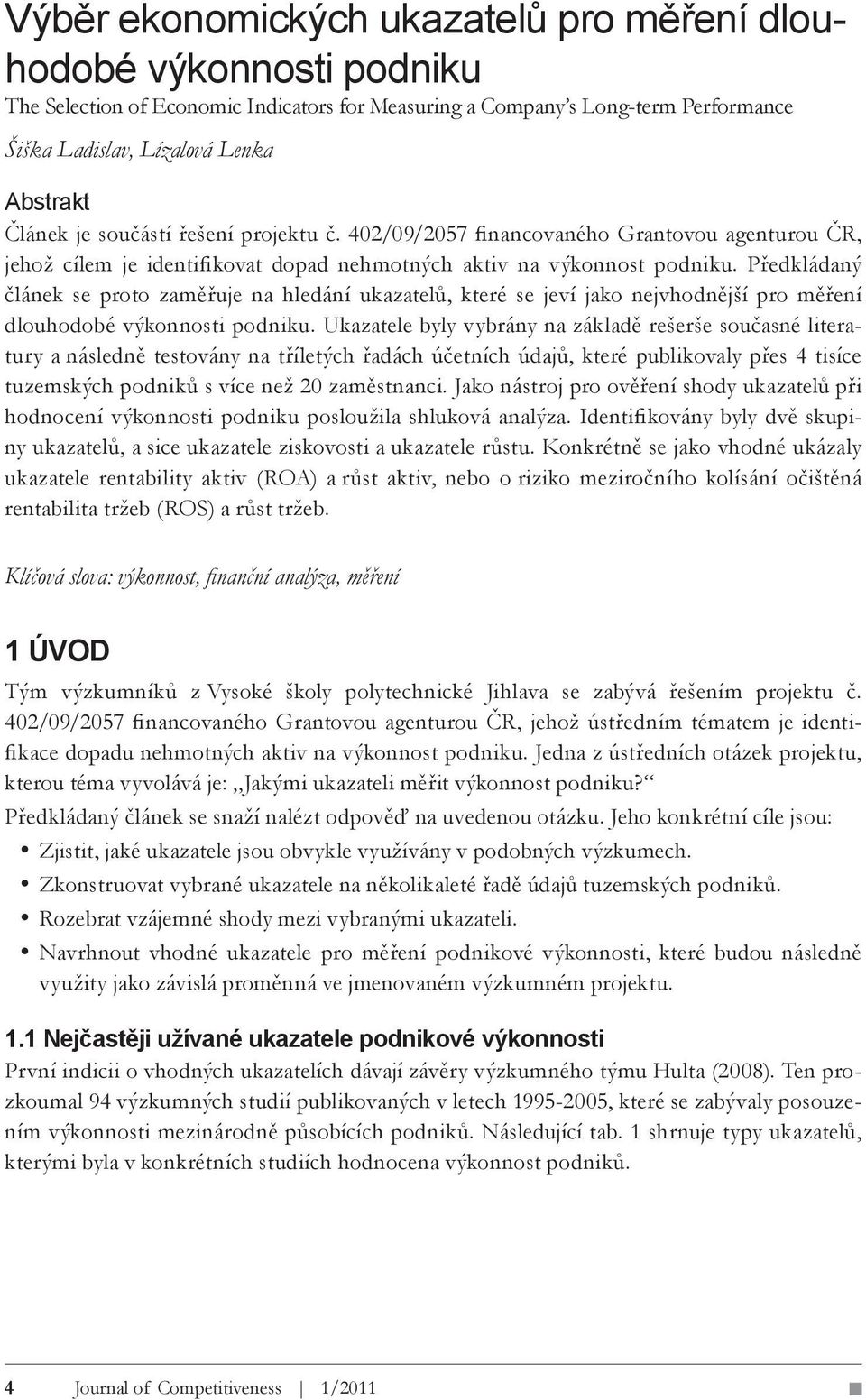 Předkládaný článek se proto zaměřuje na hledání ukazatelů, které se jeví jako nejvhodnější pro měření dlouhodobé výkonnosti podniku.