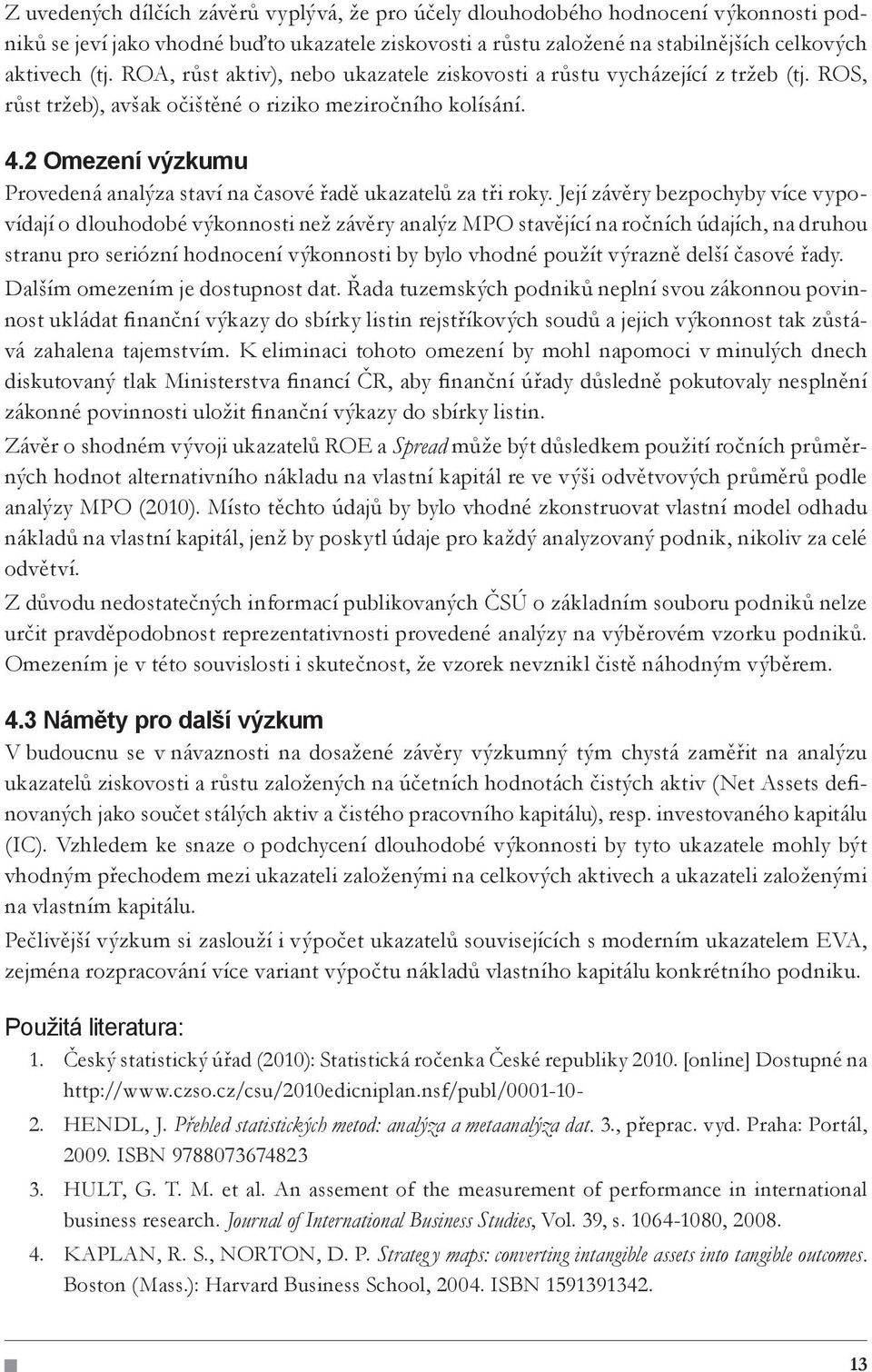 2 Omezení výzkumu Provedená analýza staví na časové řadě ukazatelů za tři roky.