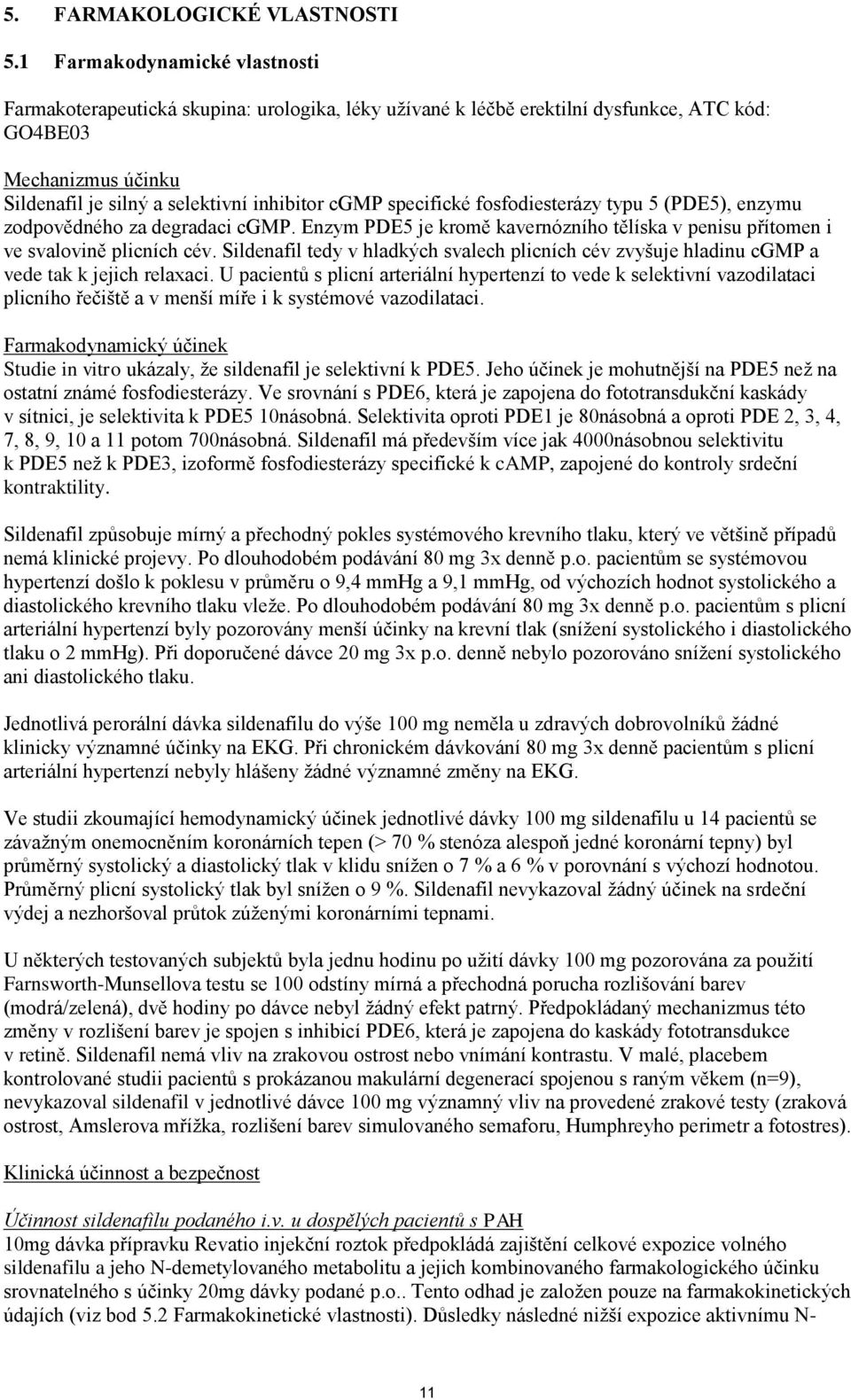 specifické fosfodiesterázy typu 5 (PDE5), enzymu zodpovědného za degradaci cgmp. Enzym PDE5 je kromě kavernózního tělíska v penisu přítomen i ve svalovině plicních cév.