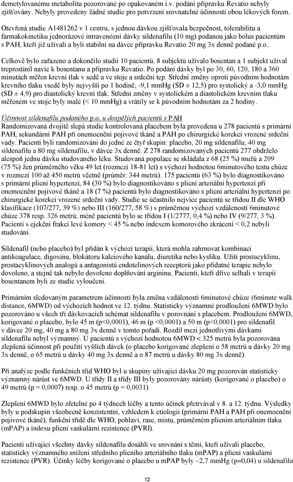 již užívali a byli stabilní na dávce přípravku Revatio 20 mg 3x denně podané p.o.. Celkově bylo zařazeno a dokončilo studii 10 pacientů.