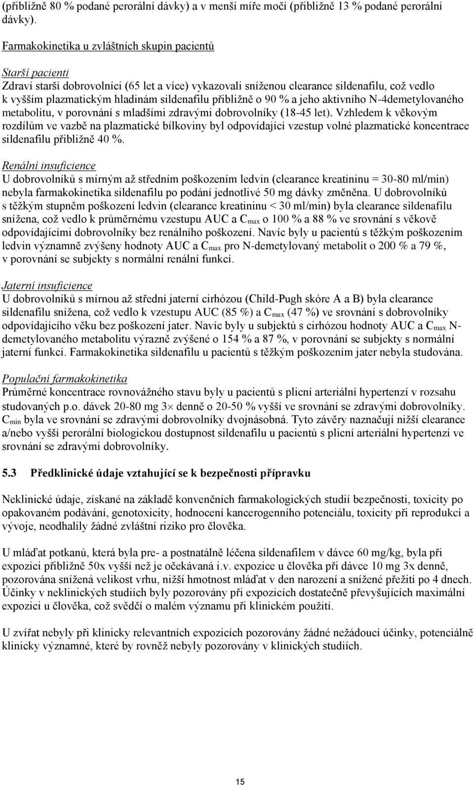 přibližně o 90 % a jeho aktivního N-4demetylovaného metabolitu, v porovnání s mladšími zdravými dobrovolníky (18-45 let).