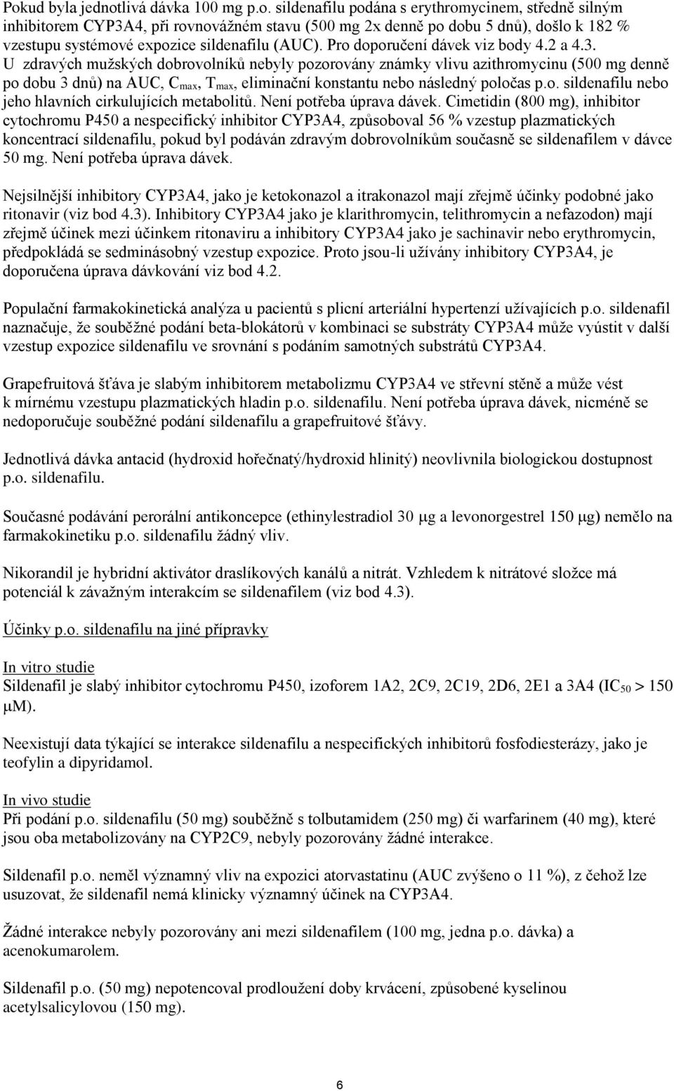 U zdravých mužských dobrovolníků nebyly pozorovány známky vlivu azithromycinu (500 mg denně po dobu 3 dnů) na AUC, C max, T max, eliminační konstantu nebo následný poločas p.o. sildenafilu nebo jeho hlavních cirkulujících metabolitů.