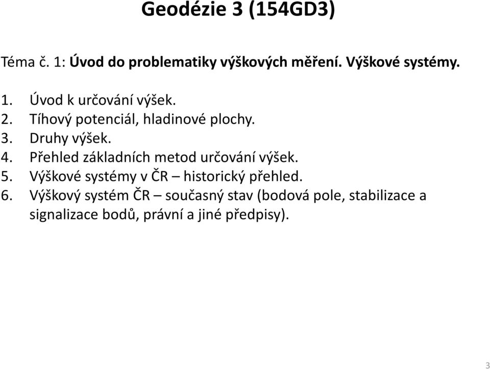 Přehled základních metod určování výšek. 5. Výškové systémy v ČR historický přehled. 6.