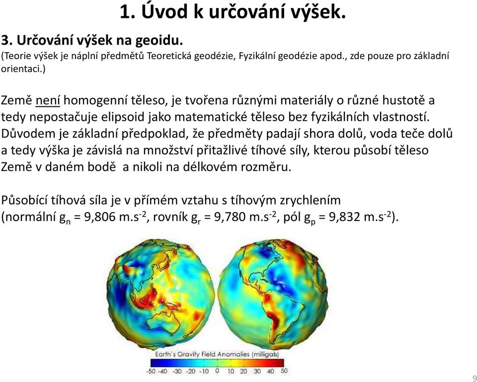 Důvodem je základní předpoklad, že předměty padají shora dolů, voda teče dolů a tedy výška je závislá na množství přitažlivé tíhové síly, kterou působí těleso Země v