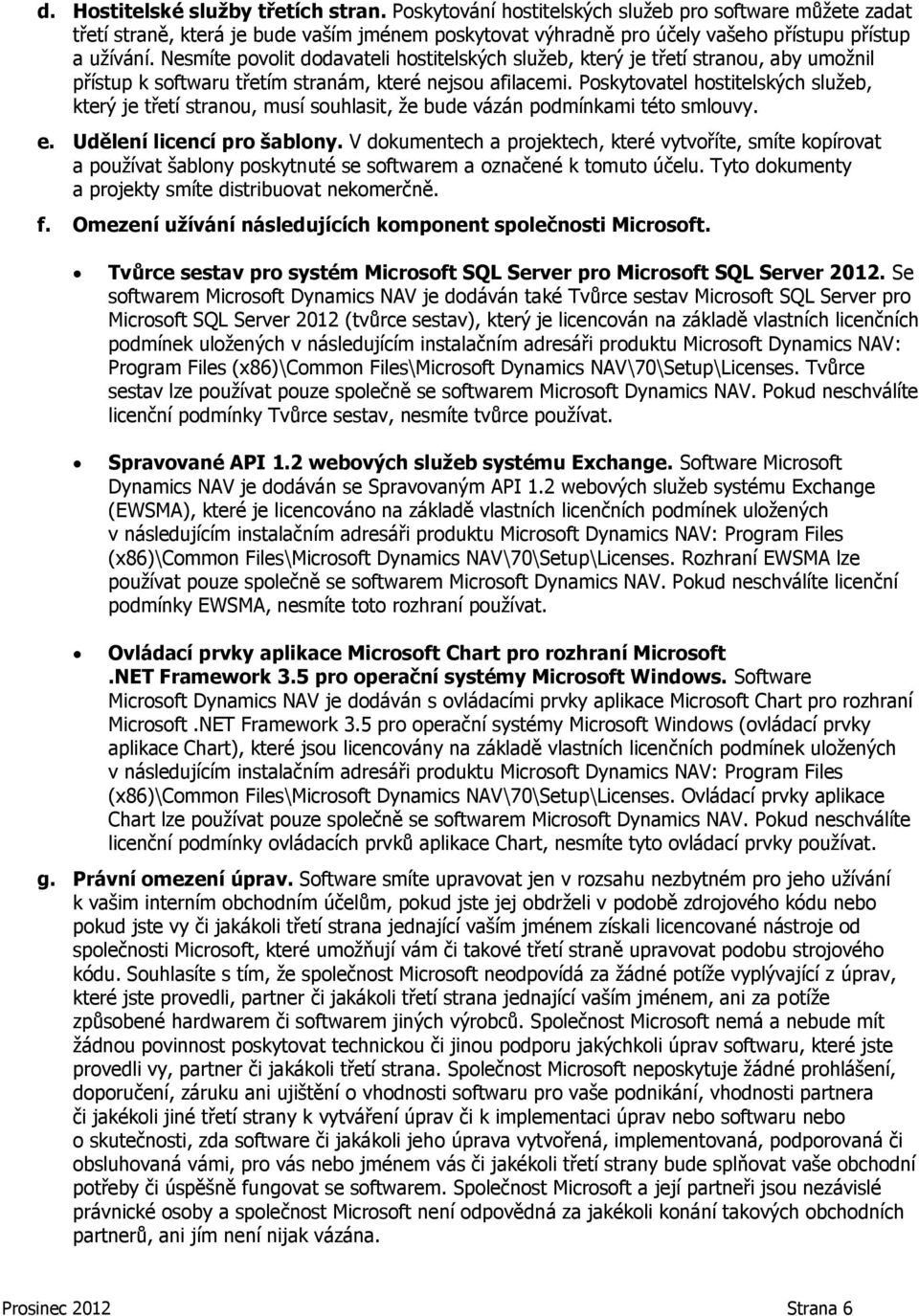 Nesmíte povolit dodavateli hostitelských služeb, který je třetí stranou, aby umožnil přístup k softwaru třetím stranám, které nejsou afilacemi.