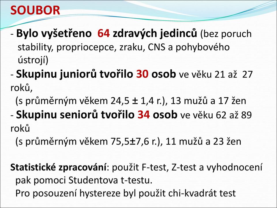 ), 13 mužů a 17 žen - Skupinu seniorů tvořilo 34 osob ve věku 62 až 89 roků (s průměrným věkem 75,5±7,6 r.