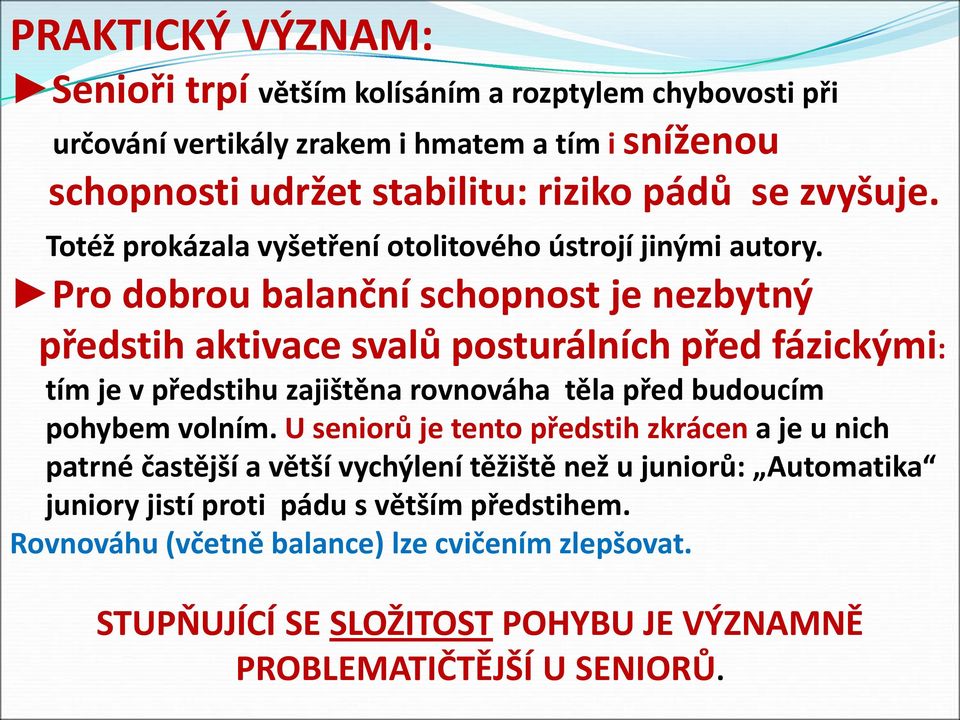 Pro dobrou balanční schopnost je nezbytný předstih aktivace svalů posturálních před fázickými: tím je v předstihu zajištěna rovnováha těla před budoucím pohybem volním.