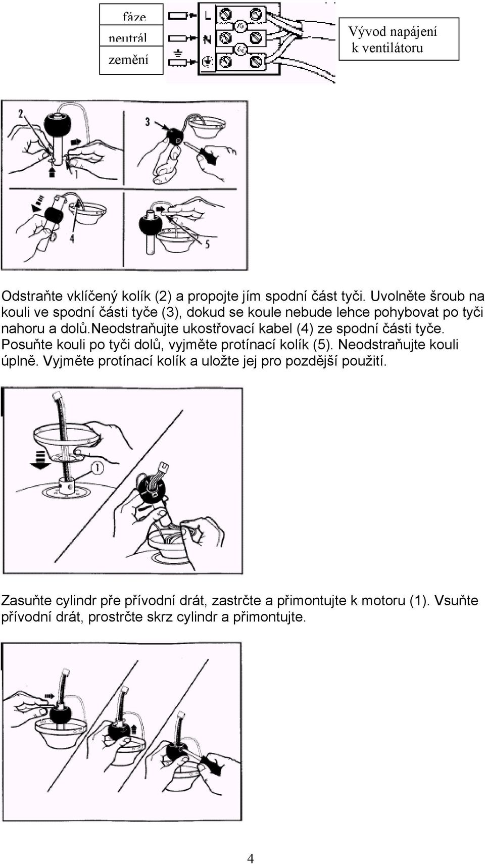 neodstraňujte ukostřovací kabel (4) ze spodní části tyče. Posuňte kouli po tyči dolů, vyjměte protínací kolík (5).