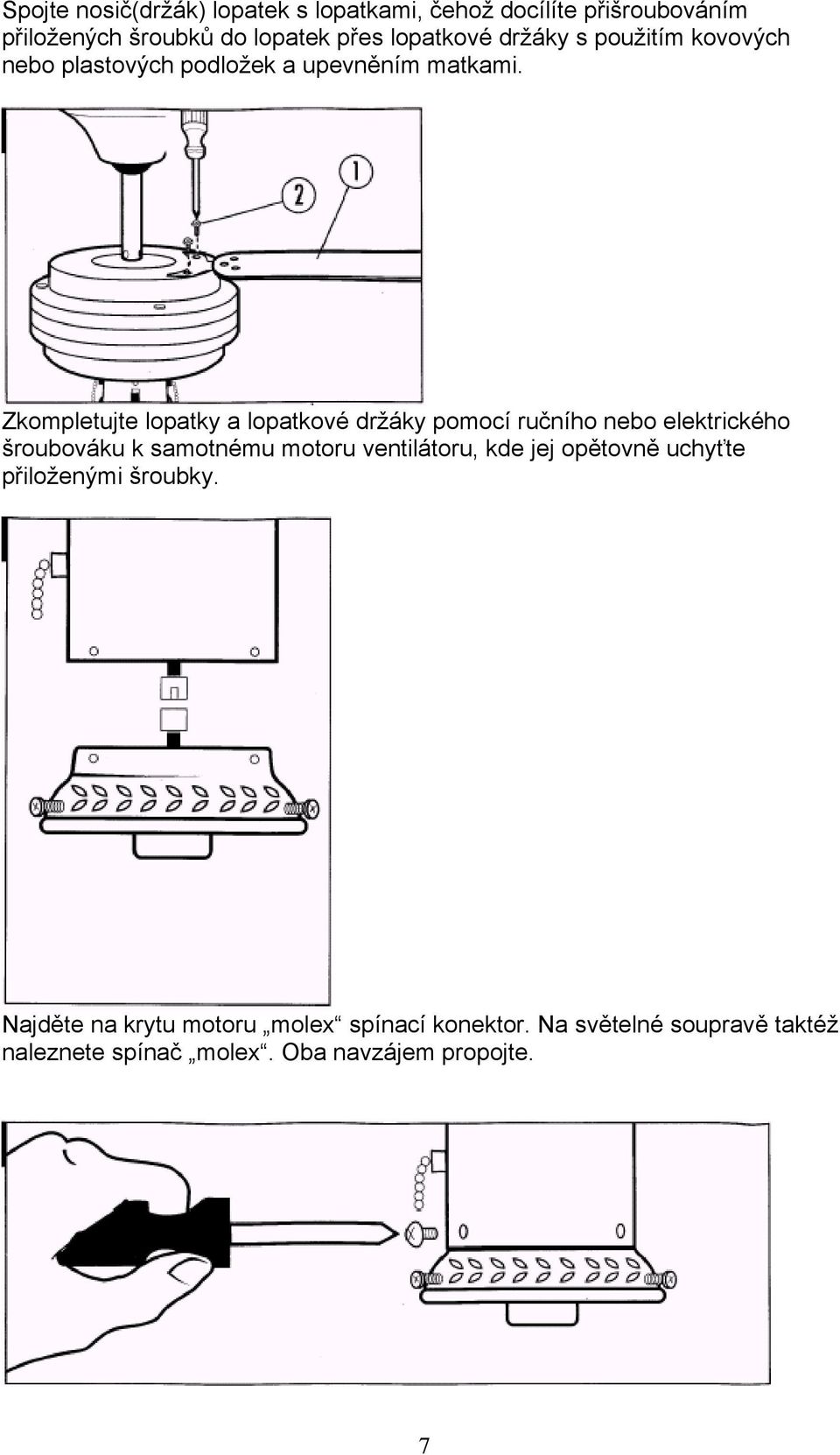 Zkompletujte lopatky a lopatkové držáky pomocí ručního nebo elektrického šroubováku k samotnému motoru ventilátoru,