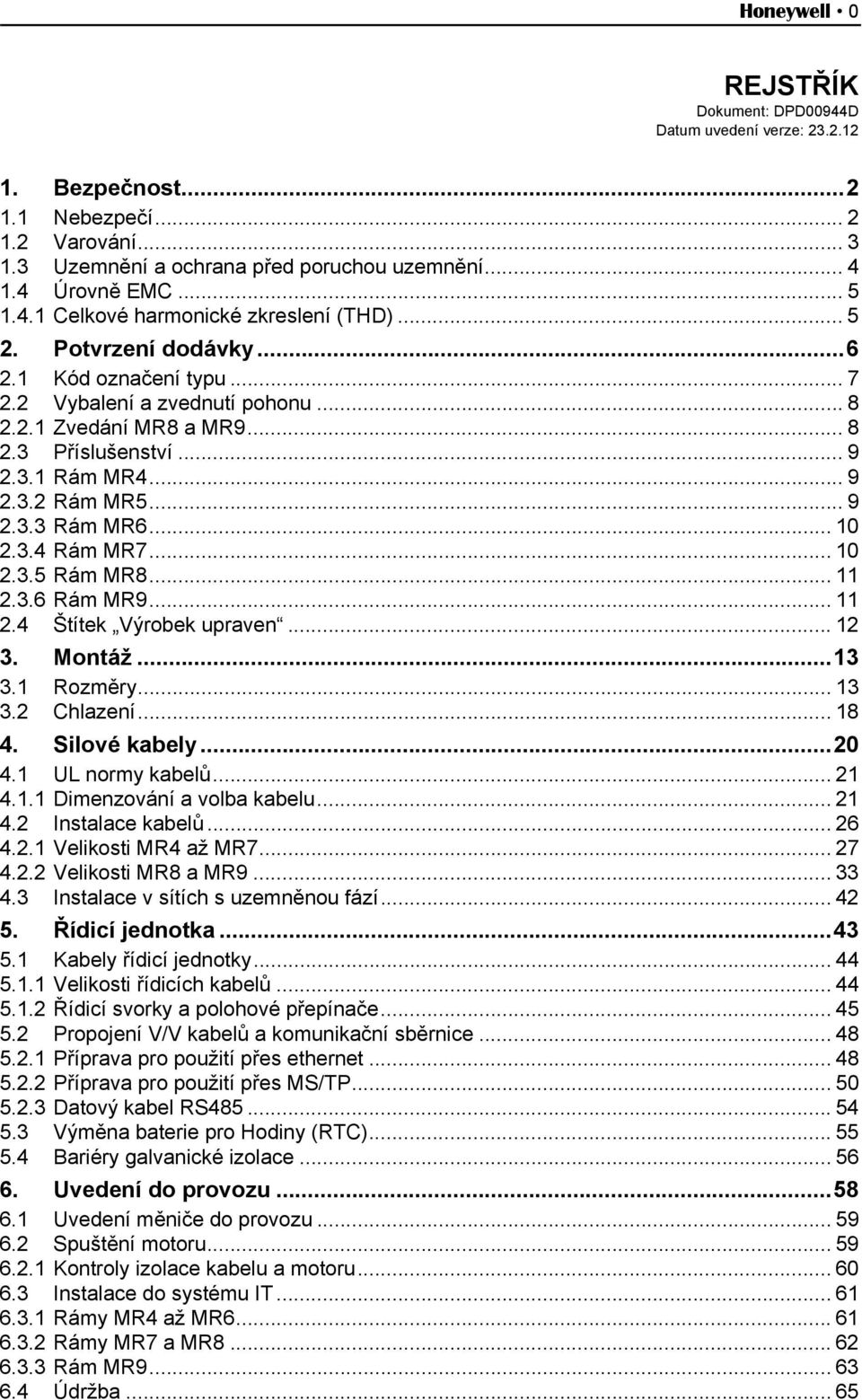 .. 10 2.3.4 Rám MR7... 10 2.3.5 Rám MR8... 11 2.3.6 Rám MR9... 11 2.4 Štítek Výrobek upraven... 12 3. Montáž...13 3.1 Rozměry... 13 3.2 Chlazení... 18 4. Silové kabely...20 4.1 UL normy kabelů... 21 4.